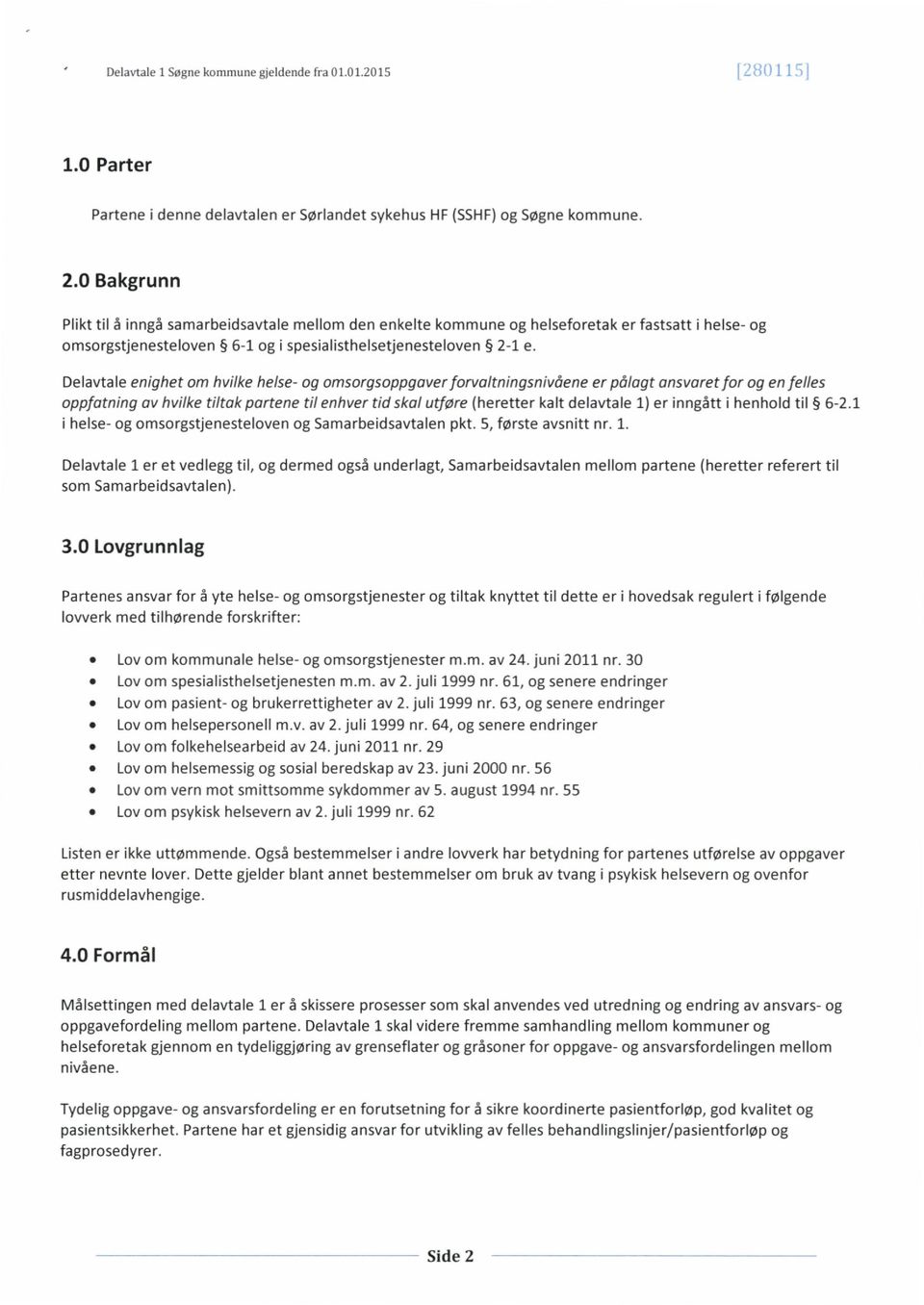 Delavtale enighet om hvilke helse- og omsorgsoppgaverforvaltningsnivåene er pålagt ansvaret for og en felles oppfatning av hvilke tiltak partene til enhver tid skal utføre (heretter kalt delavtale 1)