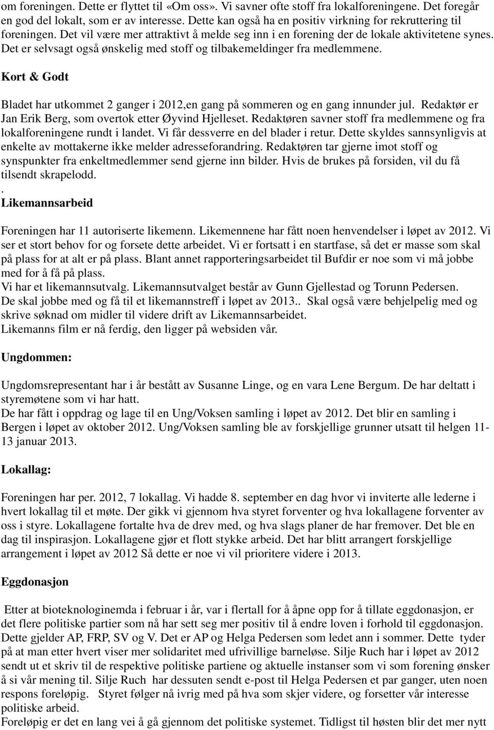 Det er selvsagt også ønskelig med stoff og tilbakemeldinger fra medlemmene. Kort & Godt Bladet har utkommet 2 ganger i 2012,en gang på sommeren og en gang innunder jul.