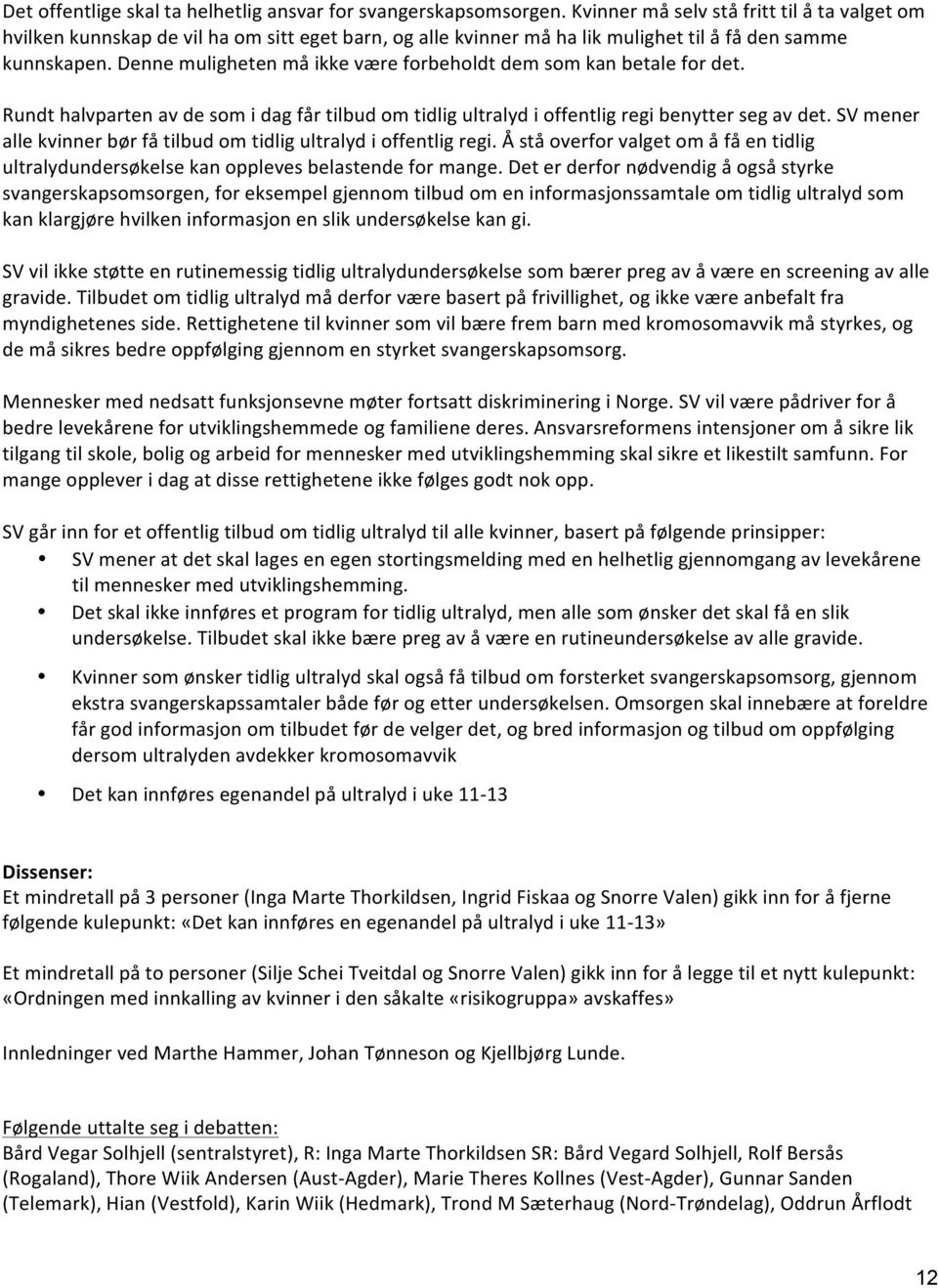 Denne muligheten må ikke være forbeholdt dem som kan betale for det. Rundt halvparten av de som i dag får tilbud om tidlig ultralyd i offentlig regi benytter seg av det.