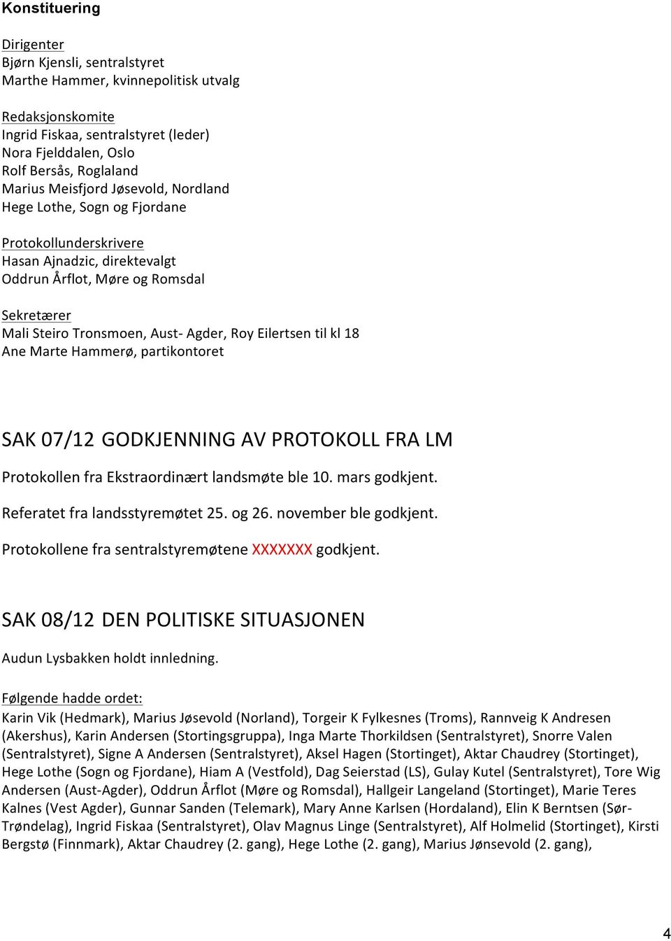 Eilertsen til kl 18 Ane Marte Hammerø, partikontoret SAK 07/12 GODKJENNING AV PROTOKOLL FRA LM Protokollen fra Ekstraordinært landsmøte ble 10. mars godkjent. Referatet fra landsstyremøtet 25. og 26.