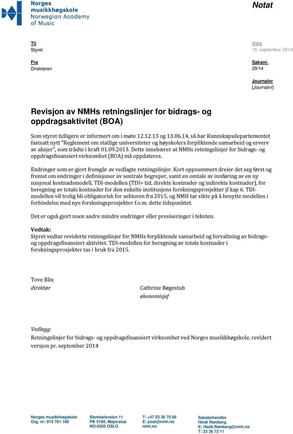 14, så har Kunnskapsdepartementet fastsatt nytt Reglement om statlige universiteter og høyskolers forpliktende samarbeid og erverv av aksjer, som trådte i kraft 01.09.2013.