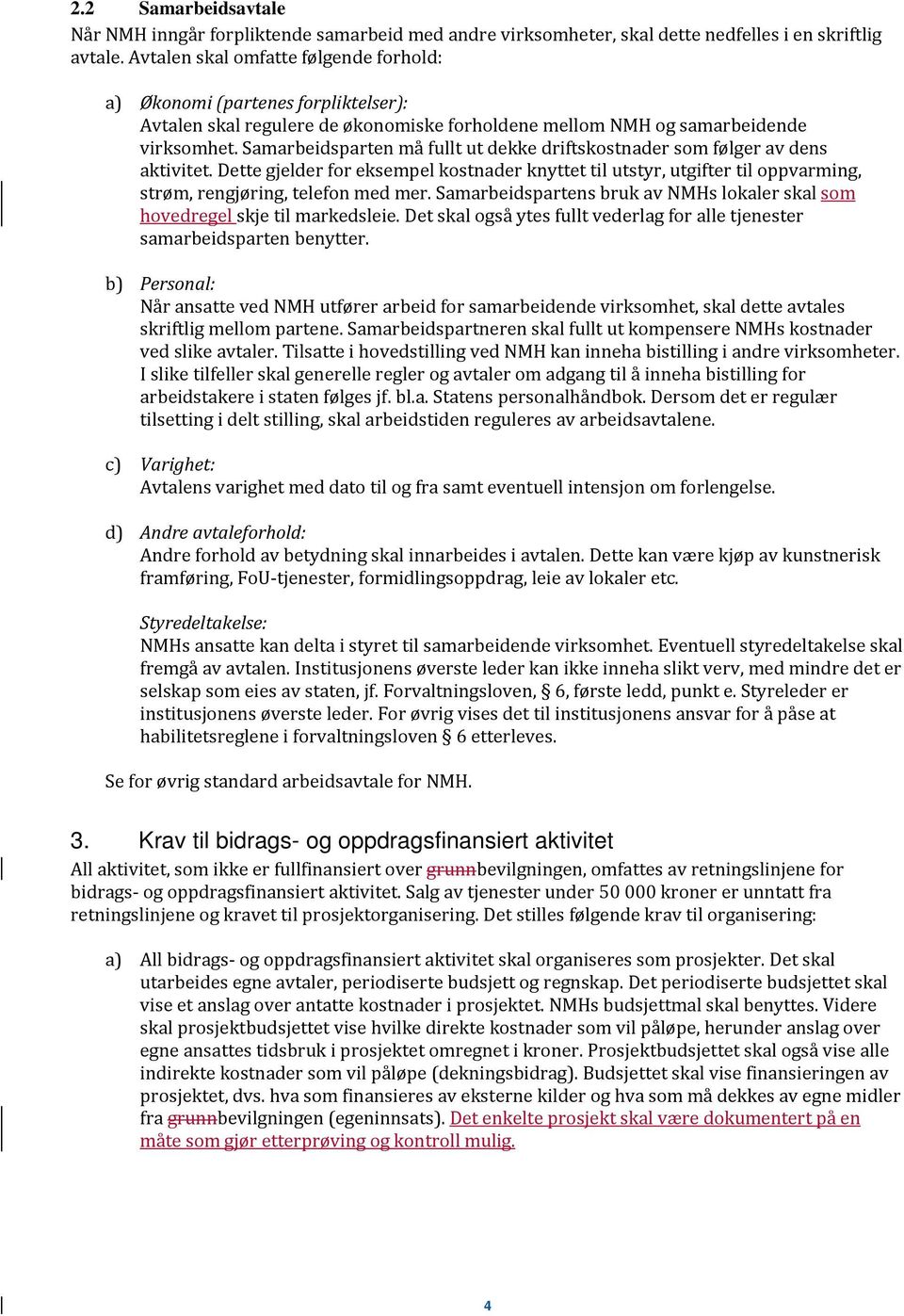 Samarbeidsparten må fullt ut dekke driftskostnader som følger av dens aktivitet. Dette gjelder for eksempel kostnader knyttet til utstyr, utgifter til oppvarming, strøm, rengjøring, telefon med mer.