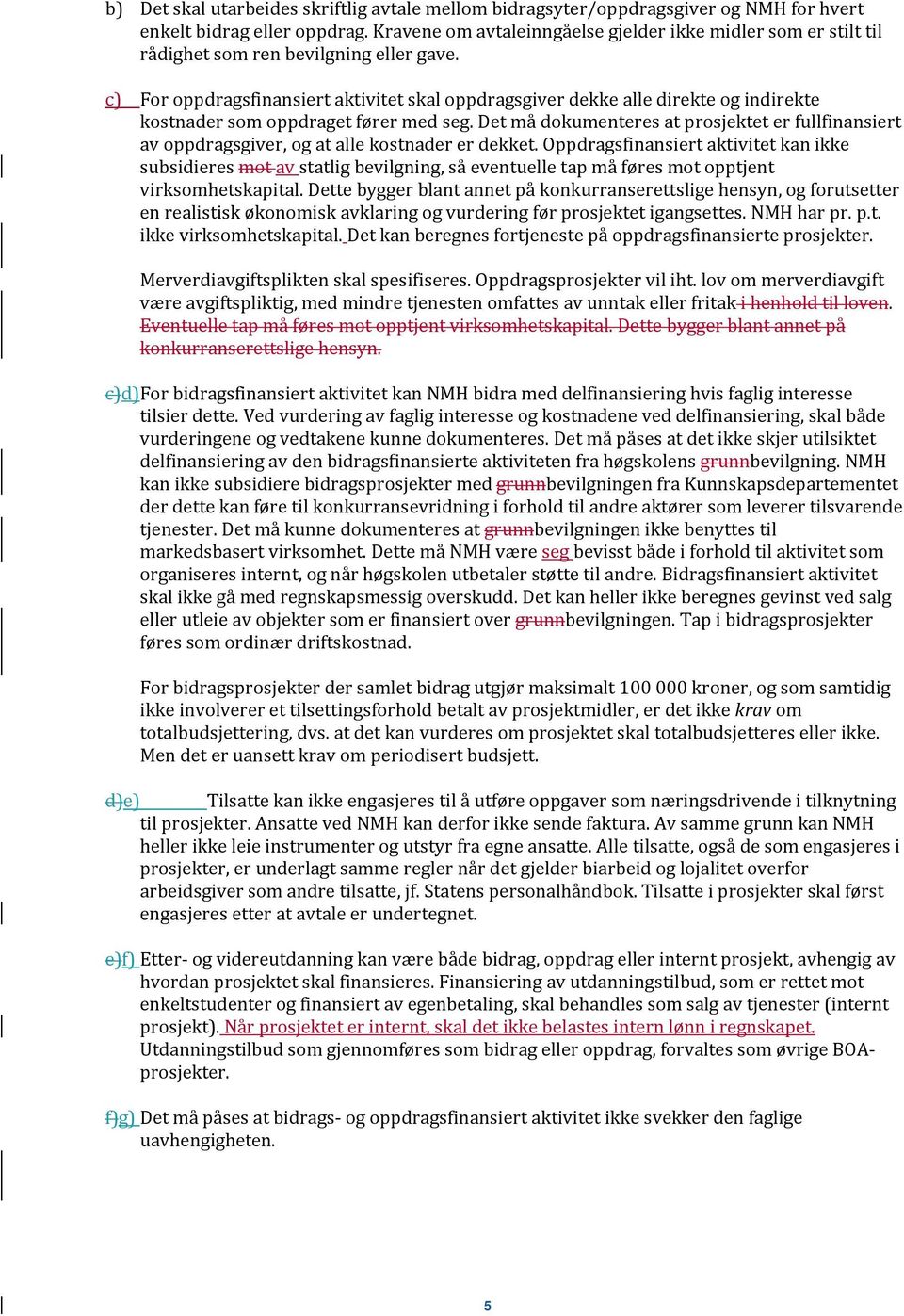 c) For oppdragsfinansiert aktivitet skal oppdragsgiver dekke alle direkte og indirekte kostnader som oppdraget fører med seg.