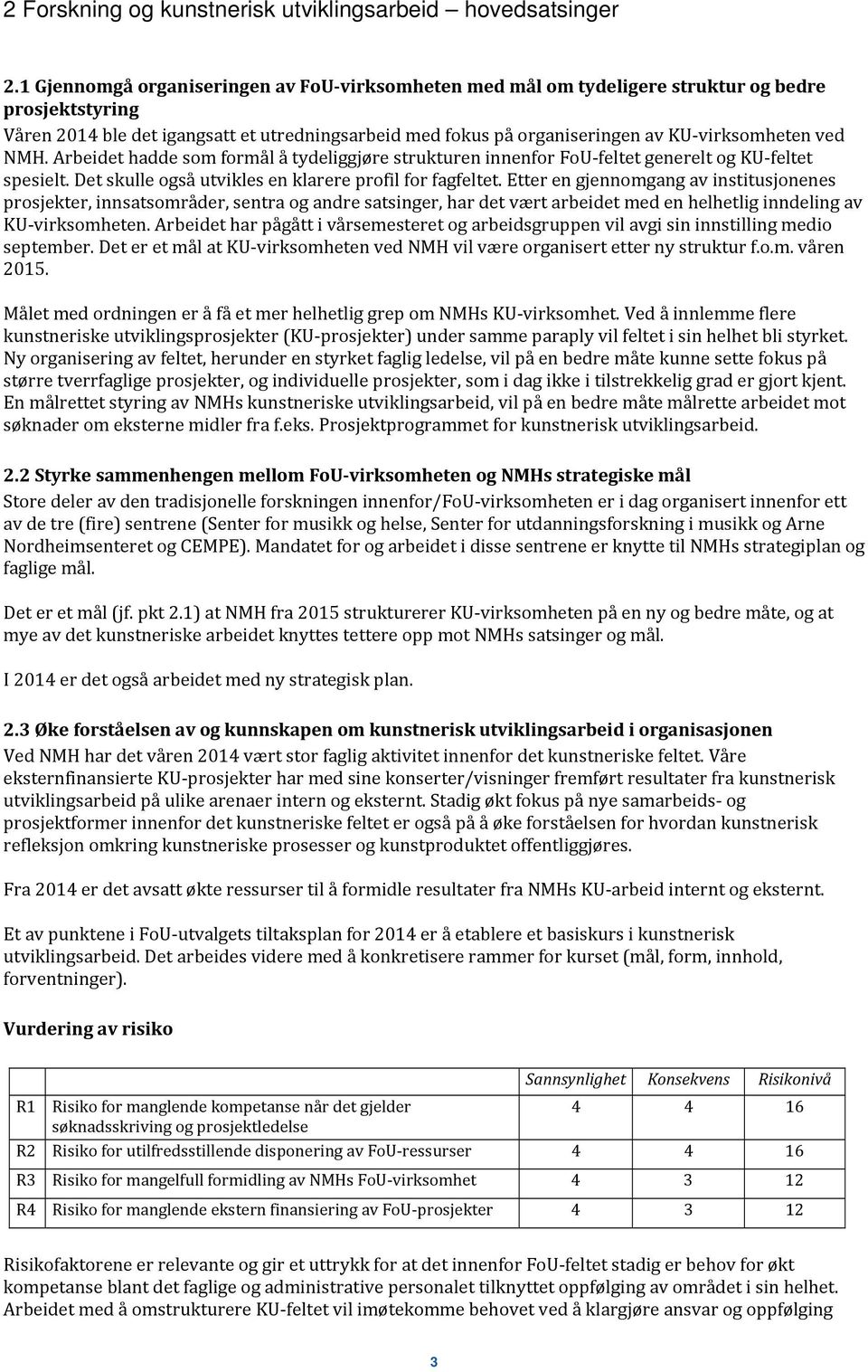 ved NMH. Arbeidet hadde som formål å tydeliggjøre strukturen innenfor FoU feltet generelt og KU feltet spesielt. Det skulle også utvikles en klarere profil for fagfeltet.