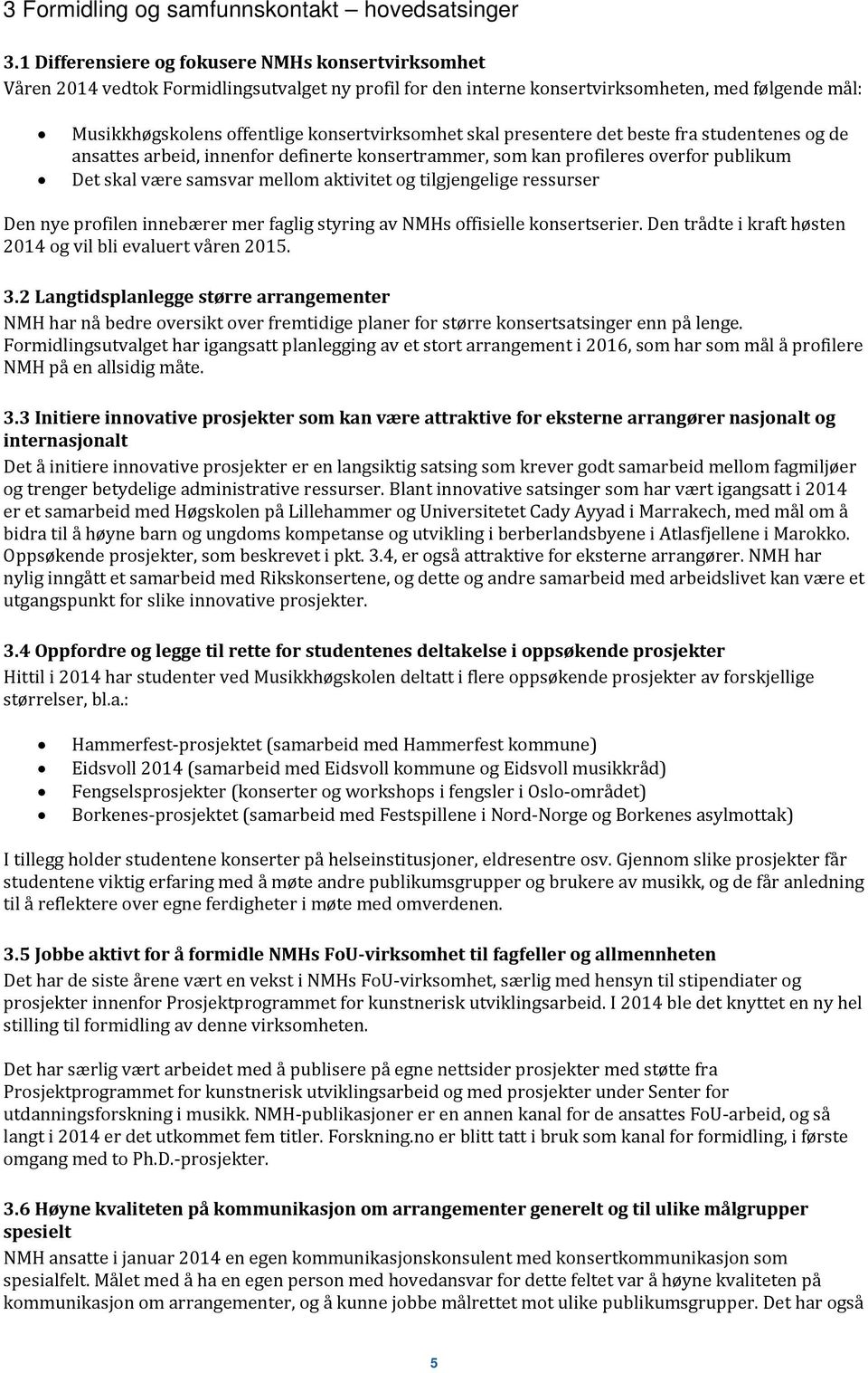 skal presentere det beste fra studentenes og de ansattes arbeid, innenfor definerte konsertrammer, som kan profileres overfor publikum Det skal være samsvar mellom aktivitet og tilgjengelige