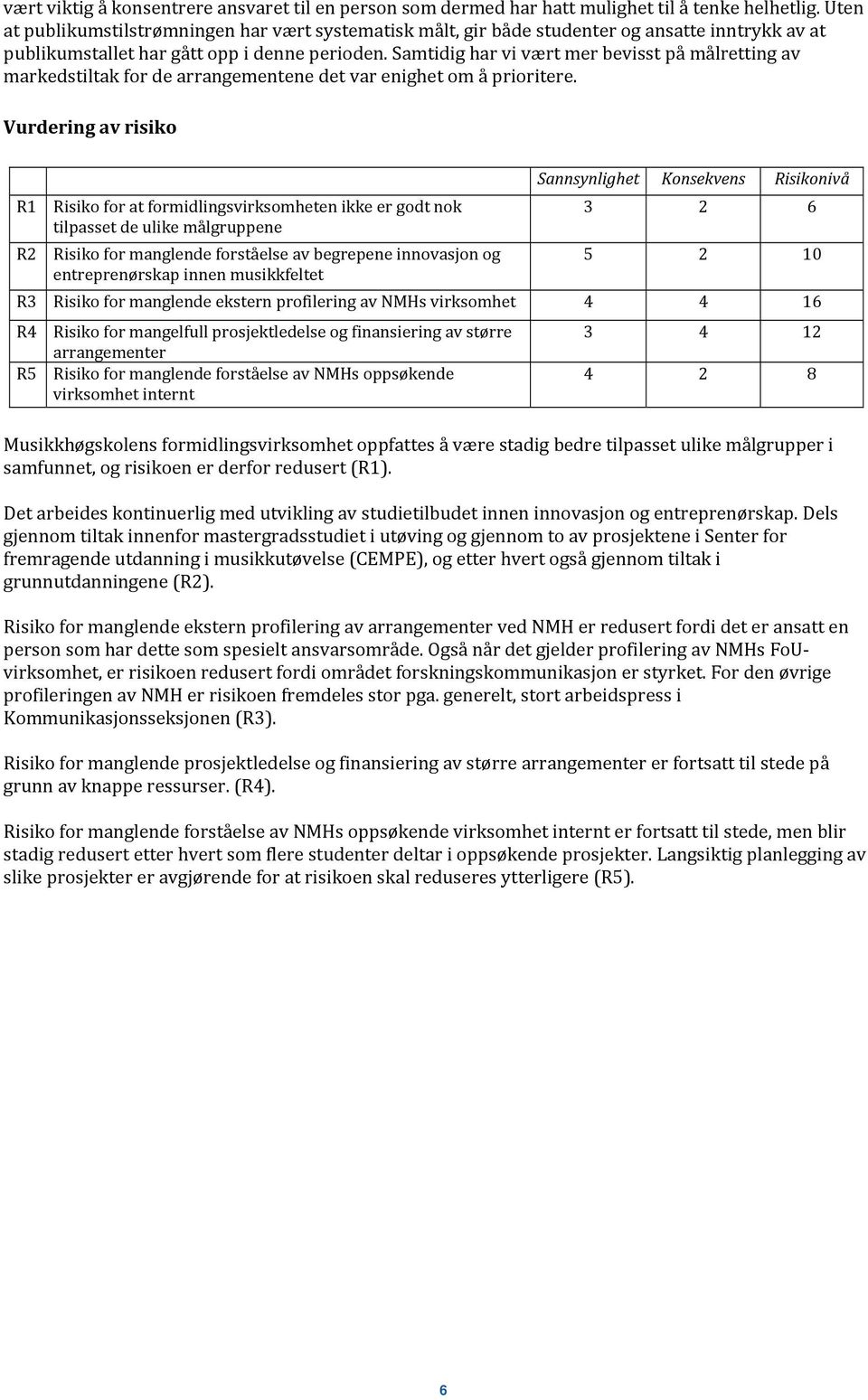 Samtidig har vi vært mer bevisst på målretting av markedstiltak for de arrangementene det var enighet om å prioritere.