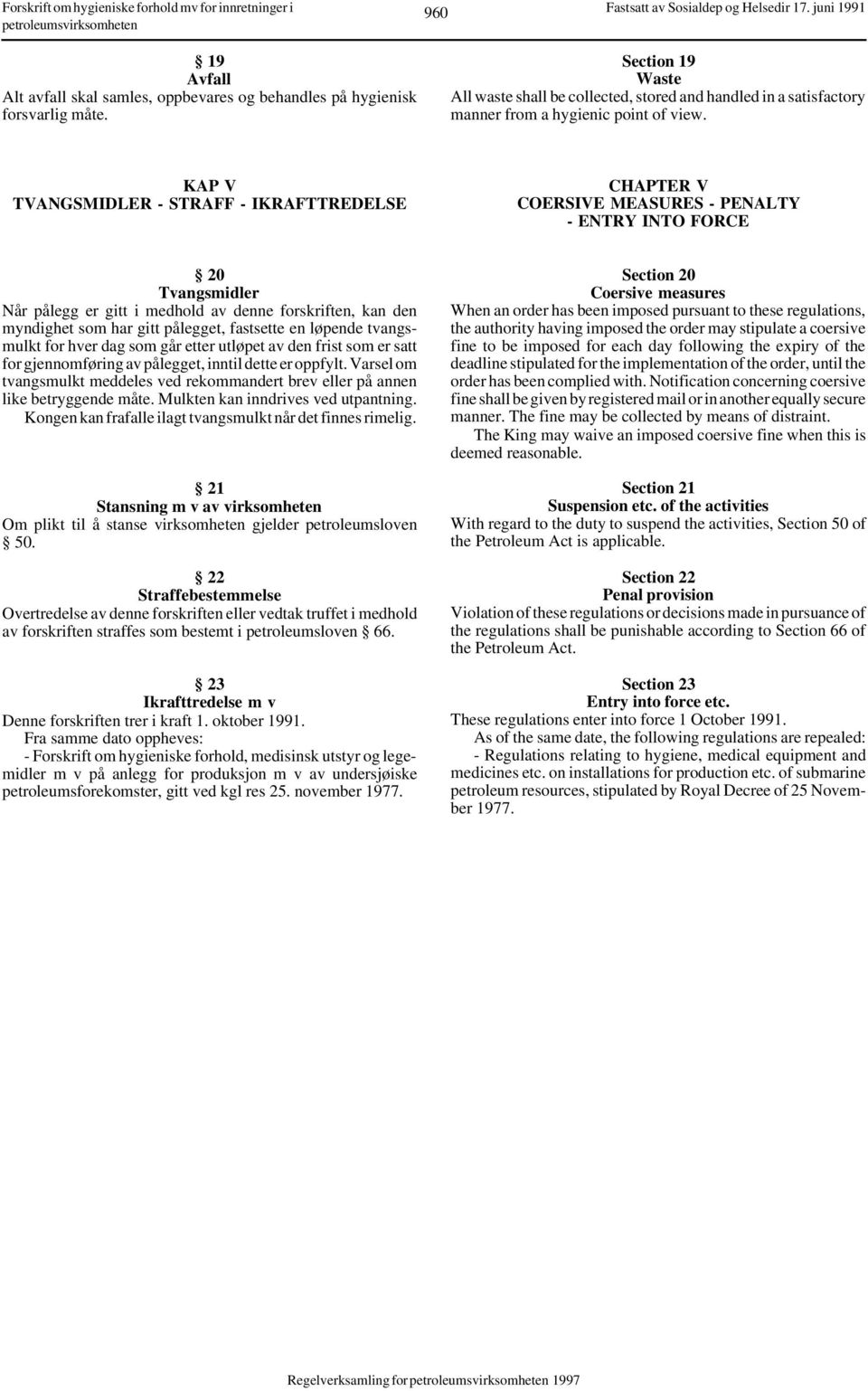 KAP V TVANGSMIDLER - STRAFF - IKRAFTTREDELSE CHAPTER V COERSIVE MEASURES - PENALTY - ENTRY INTO FORCE 20 Tvangsmidler Når pålegg er gitt i medhold av denne forskriften, kan den myndighet som har gitt