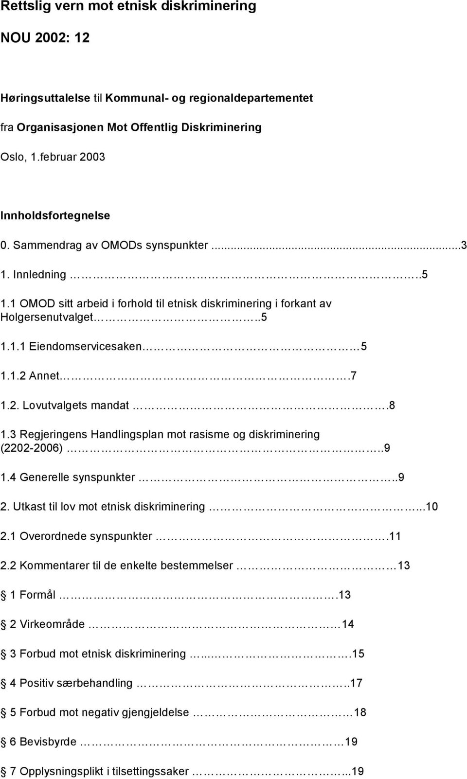 8 1.3 Regjeringens Handlingsplan mot rasisme og diskriminering (2202-2006)..9 1.4 Generelle synspunkter..9 2. Utkast til lov mot etnisk diskriminering...10 2.1 Overordnede synspunkter.11 2.