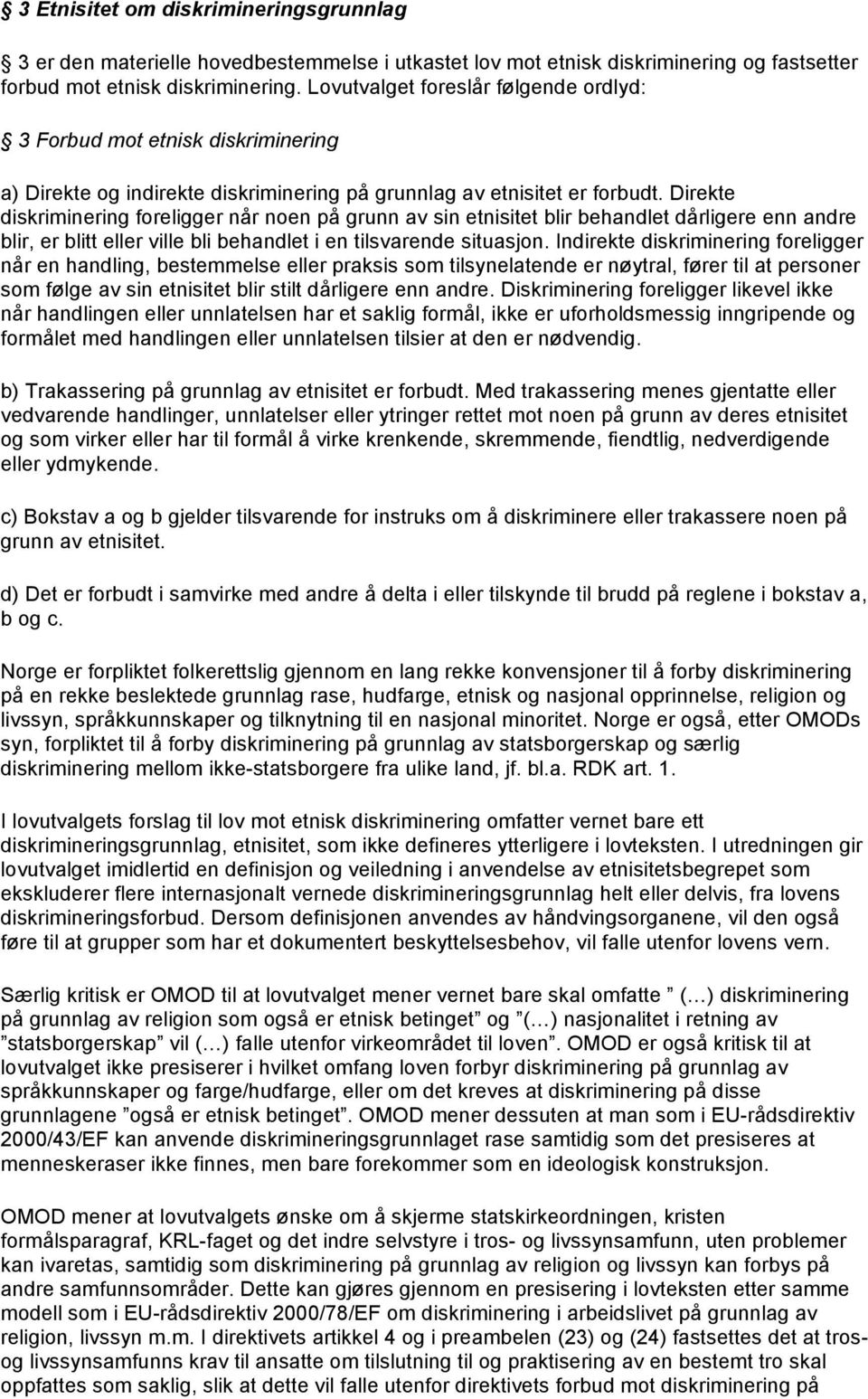 Direkte diskriminering foreligger når noen på grunn av sin etnisitet blir behandlet dårligere enn andre blir, er blitt eller ville bli behandlet i en tilsvarende situasjon.