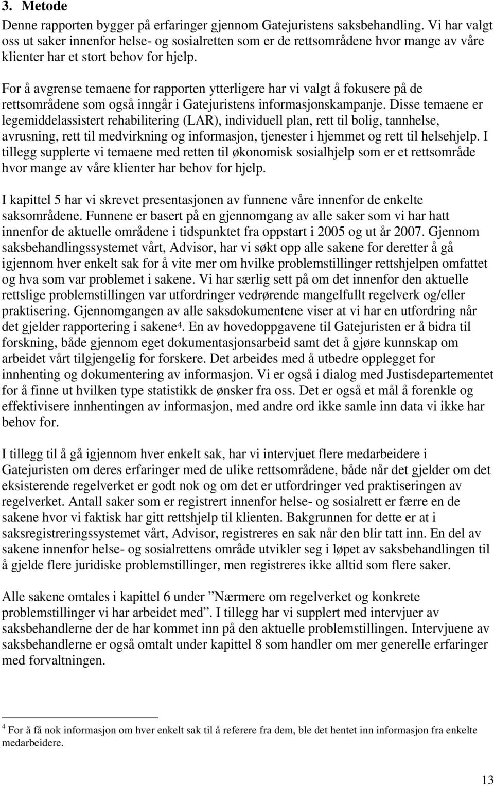 For å avgrense temaene for rapporten ytterligere har vi valgt å fokusere på de rettsområdene som også inngår i Gatejuristens informasjonskampanje.