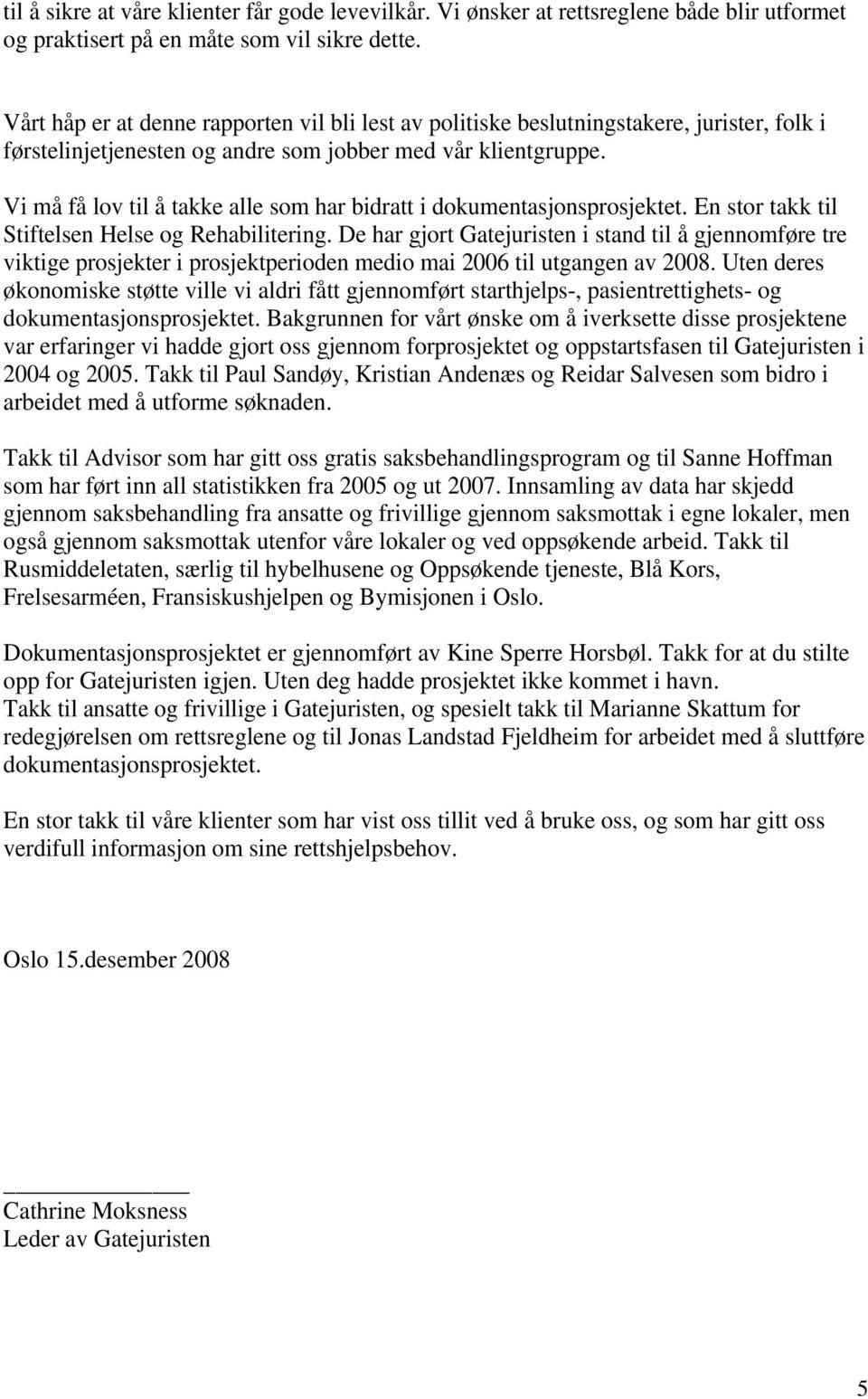 Vi må få lov til å takke alle som har bidratt i dokumentasjonsprosjektet. En stor takk til Stiftelsen Helse og Rehabilitering.