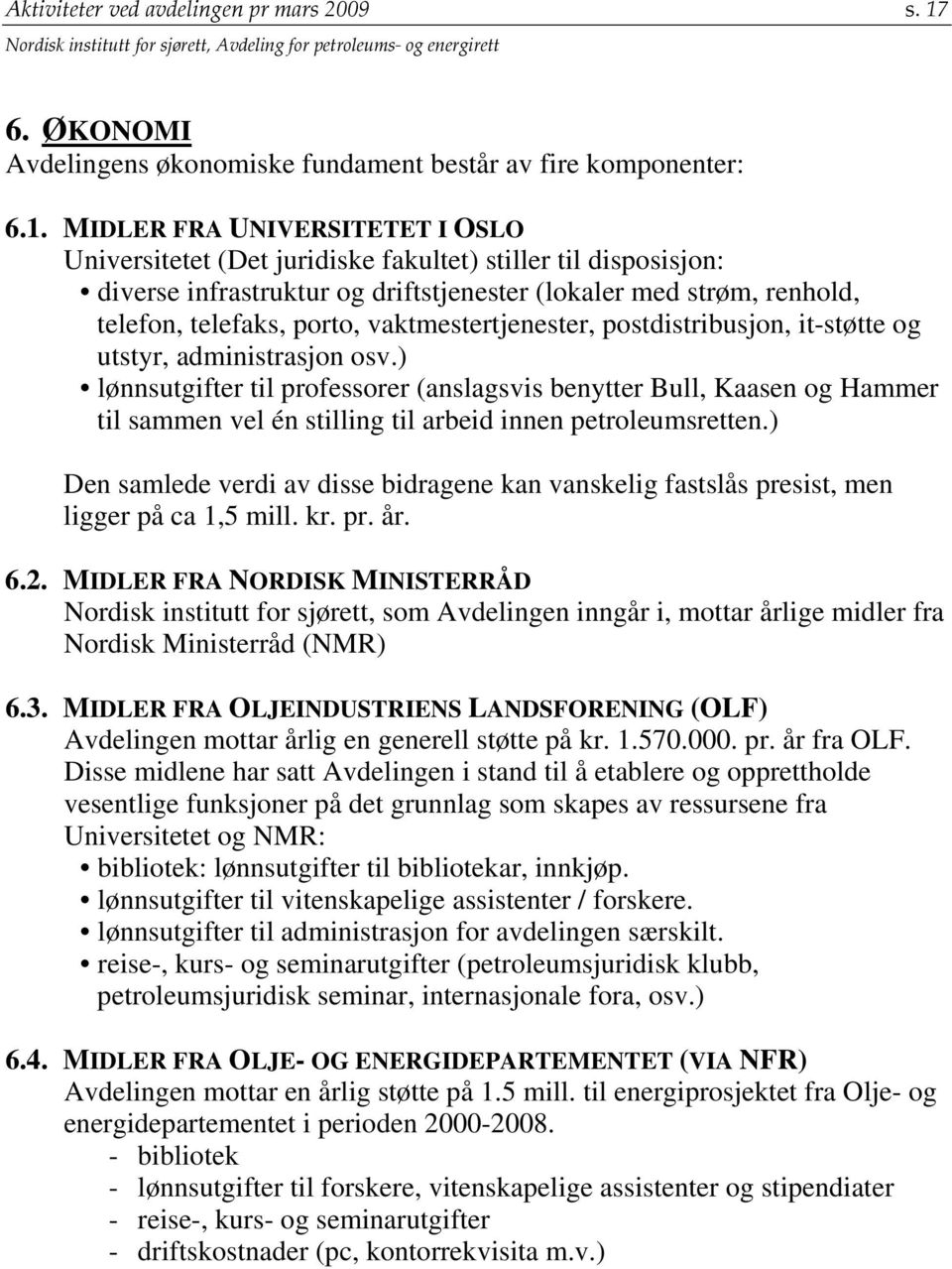 MIDLER FRA UNIVERSITETET I OSLO Universitetet (Det juridiske fakultet) stiller til disposisjon: diverse infrastruktur og driftstjenester (lokaler med strøm, renhold, telefon, telefaks, porto,