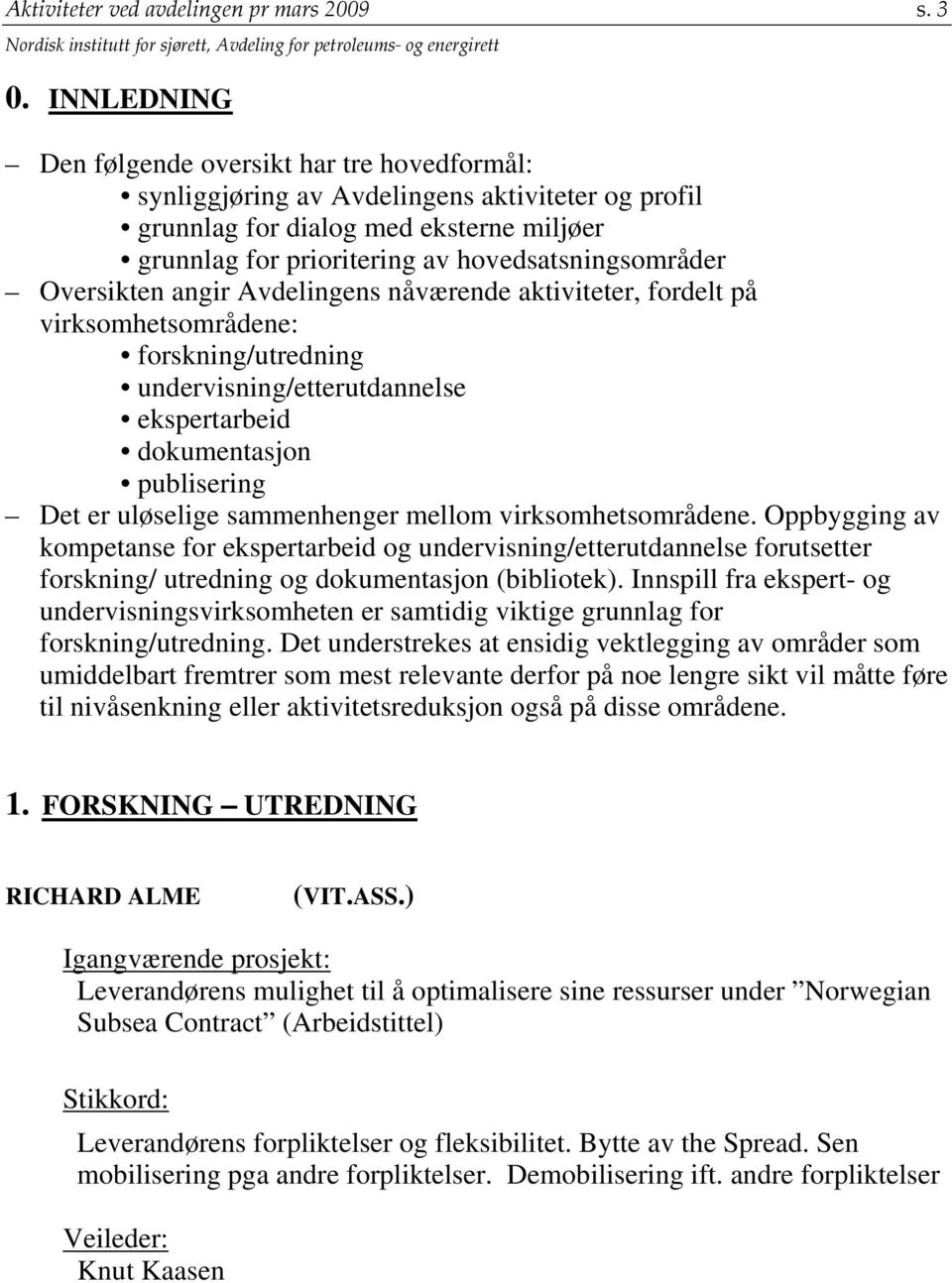 Oversikten angir Avdelingens nåværende aktiviteter, fordelt på virksomhetsområdene: forskning/utredning undervisning/etterutdannelse ekspertarbeid dokumentasjon publisering Det er uløselige