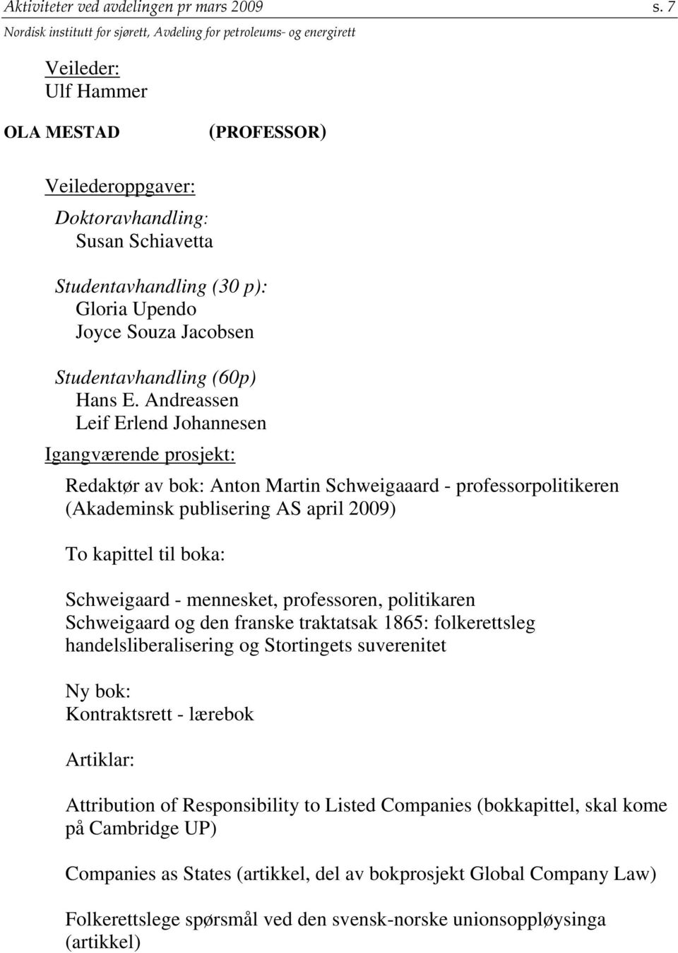 Andreassen Leif Erlend Johannesen Redaktør av bok: Anton Martin Schweigaaard - professorpolitikeren (Akademinsk publisering AS april 2009) To kapittel til boka: Schweigaard - mennesket, professoren,