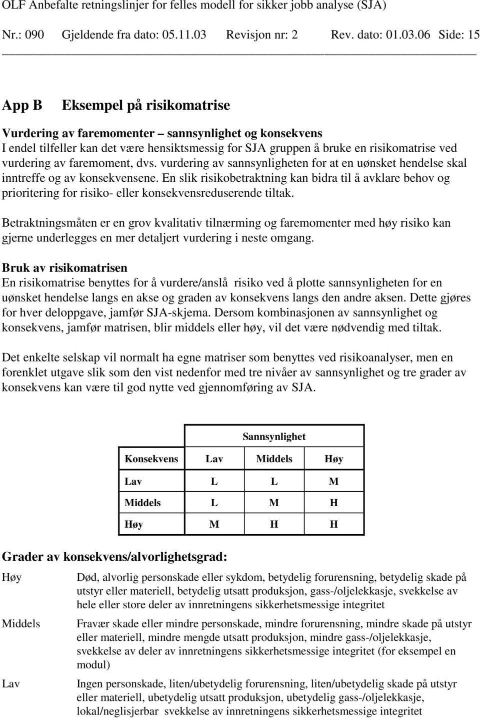 06 Side: 15 App B Eksempel på risikomatrise Vurdering av faremomenter sannsynlighet og konsekvens I endel tilfeller kan det være hensiktsmessig for SJA gruppen å bruke en risikomatrise ved vurdering