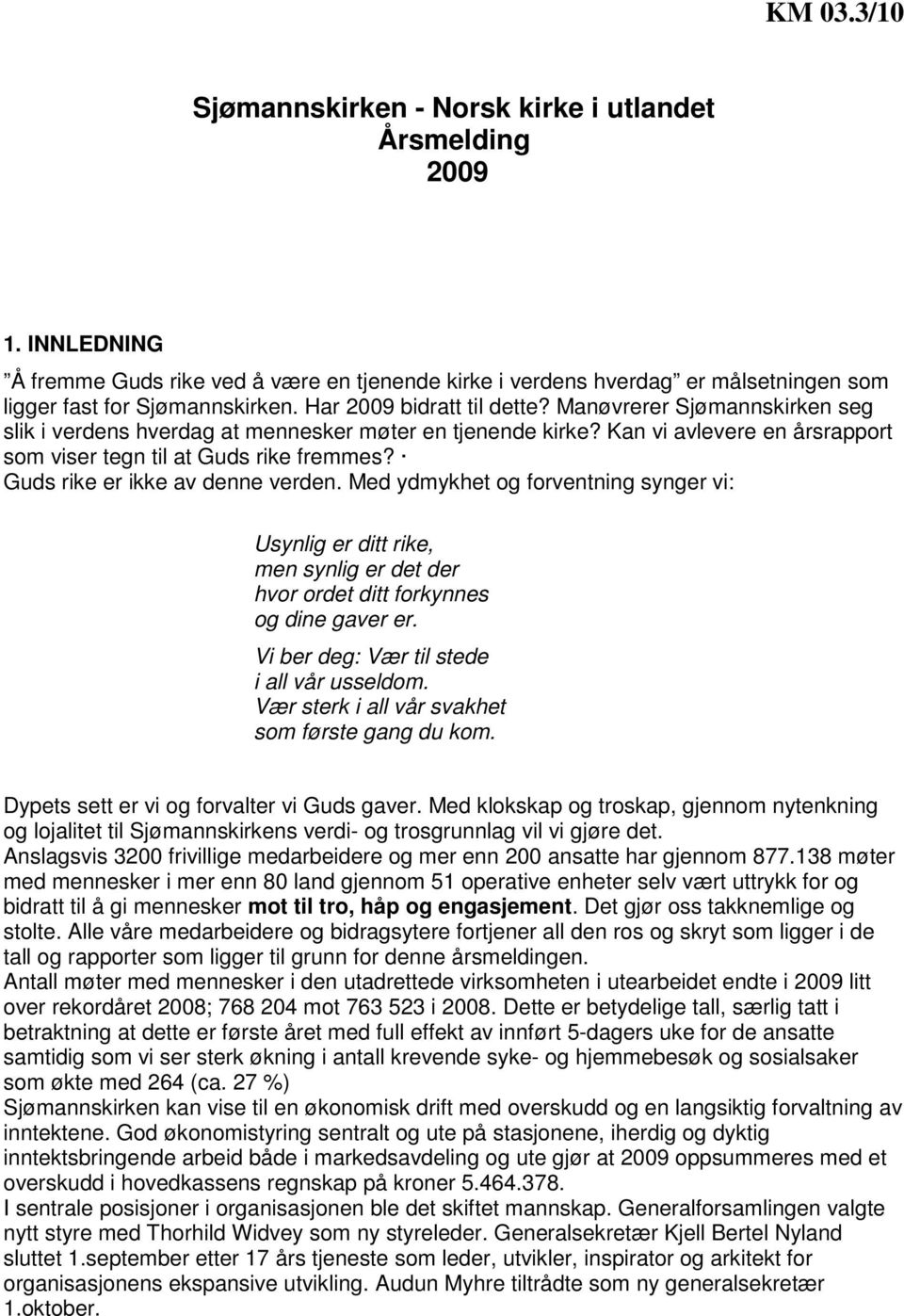 Guds rike er ikke av denne verden. Med ydmykhet og forventning synger vi: Usynlig er ditt rike, men synlig er det der hvor ordet ditt forkynnes og dine gaver er.