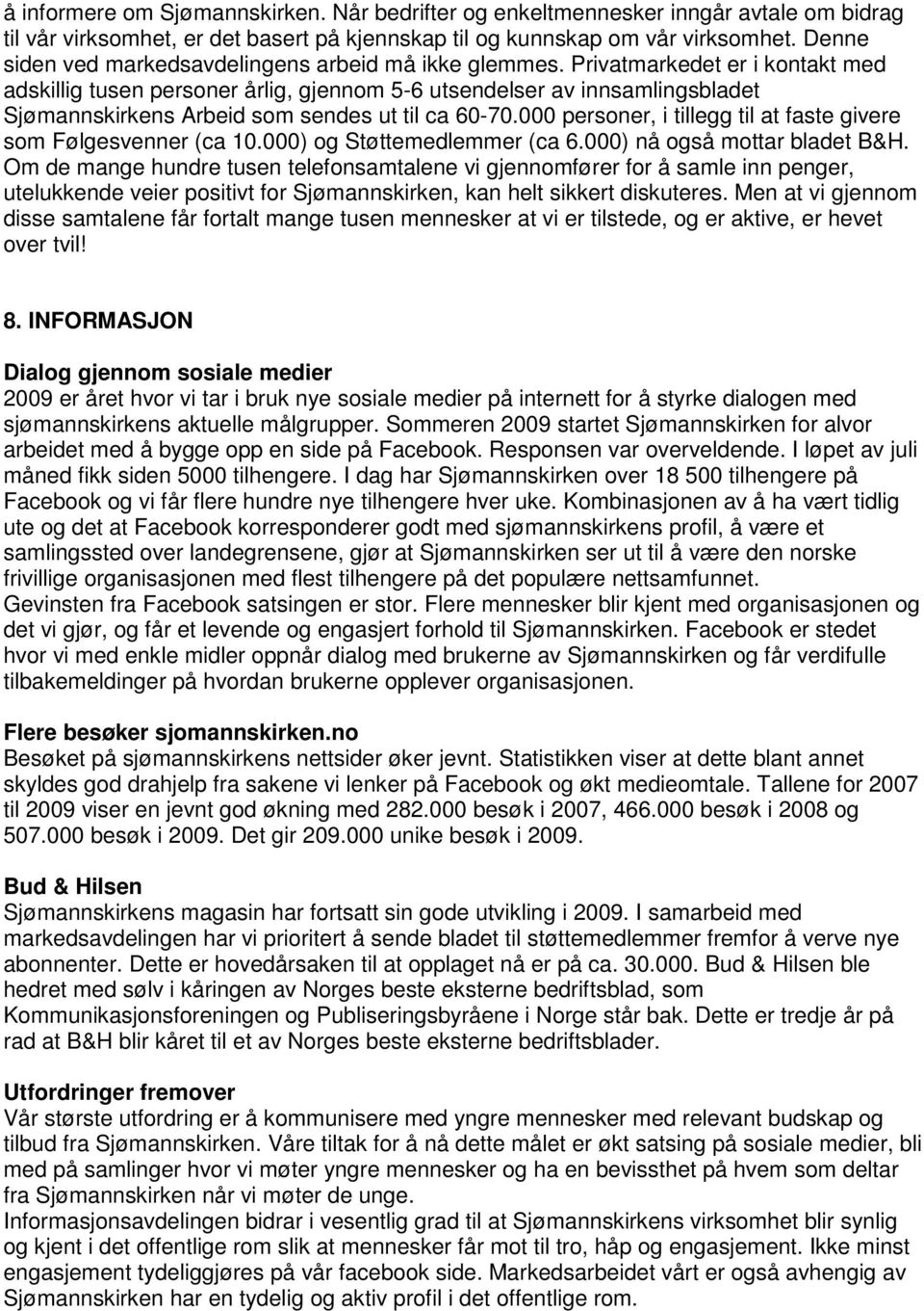 Privatmarkedet er i kontakt med adskillig tusen personer årlig, gjennom 5-6 utsendelser av innsamlingsbladet Sjømannskirkens Arbeid som sendes ut til ca 60-70.