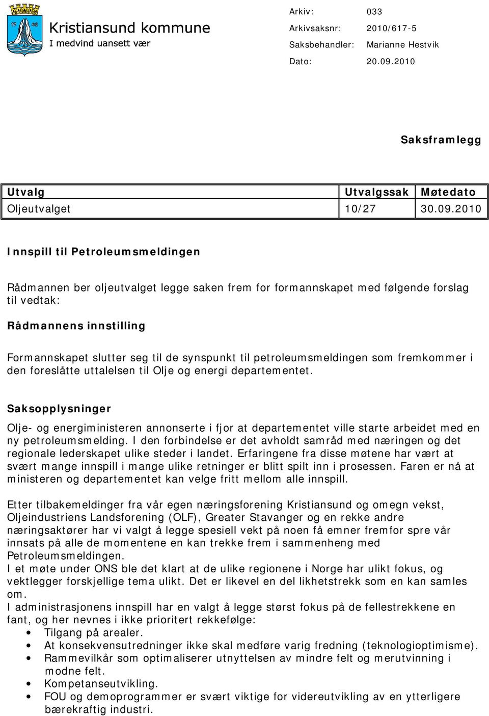 2010 Innspill til Petroleumsmeldingen Rådmannen ber oljeutvalget legge saken frem for formannskapet med følgende forslag til vedtak: Rådmannens innstilling Formannskapet slutter seg til de synspunkt