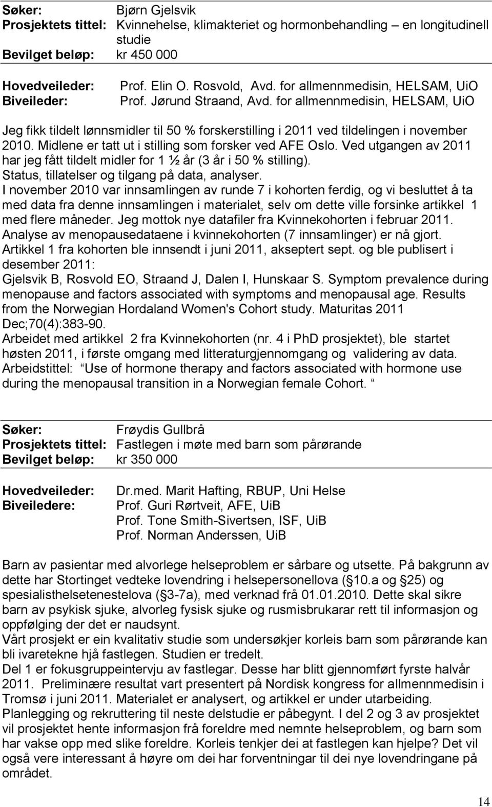 Midlene er tatt ut i stilling som forsker ved AFE Oslo. Ved utgangen av 2011 har jeg fått tildelt midler for 1 ½ år (3 år i 50 % stilling). Status, tillatelser og tilgang på data, analyser.