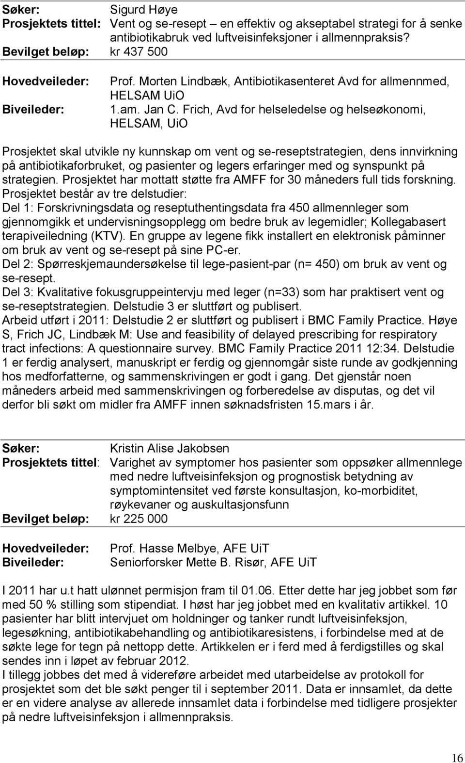 Frich, Avd for helseledelse og helseøkonomi, HELSAM, UiO Prosjektet skal utvikle ny kunnskap om vent og se-reseptstrategien, dens innvirkning på antibiotikaforbruket, og pasienter og legers