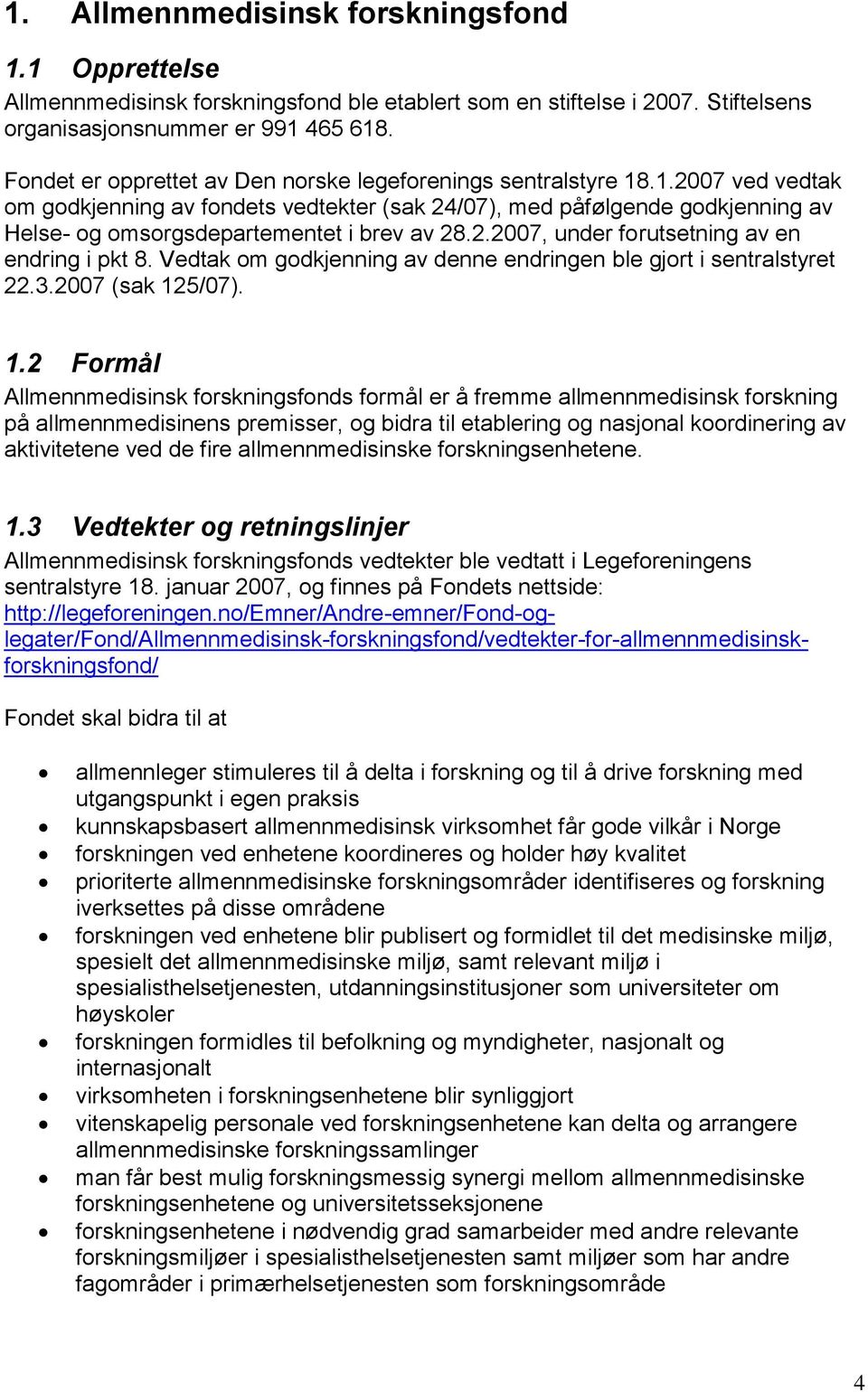 .1.2007 ved vedtak om godkjenning av fondets vedtekter (sak 24/07), med påfølgende godkjenning av Helse- og omsorgsdepartementet i brev av 28.2.2007, under forutsetning av en endring i pkt 8.