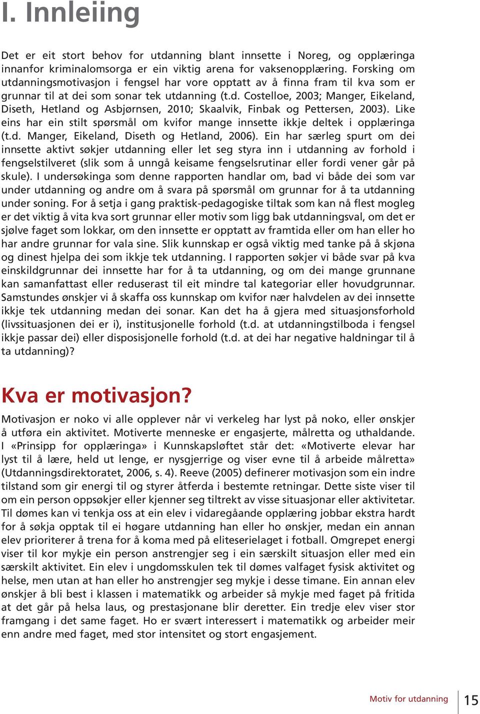 Like eins har ein stilt spørsmål om kvifor mange innsette ikkje deltek i opplæringa (t.d. Manger, Eikeland, Diseth og Hetland, 2006).