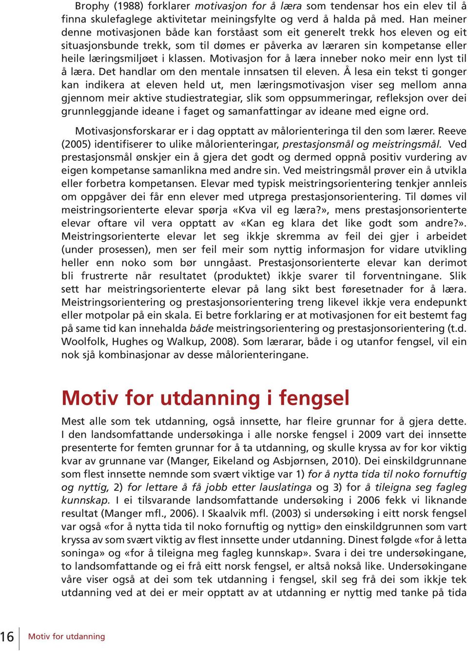 klassen. Motivasjon for å læra inneber noko meir enn lyst til å læra. Det handlar om den mentale innsatsen til eleven.