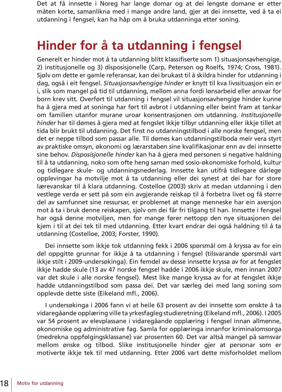 Hinder for å ta utdanning i fengsel Generelt er hinder mot å ta utdanning blitt klassifiserte som 1) situasjonsavhengige, 2) institusjonelle og 3) disposisjonelle (Carp, Peterson og Roelfs, 1974;