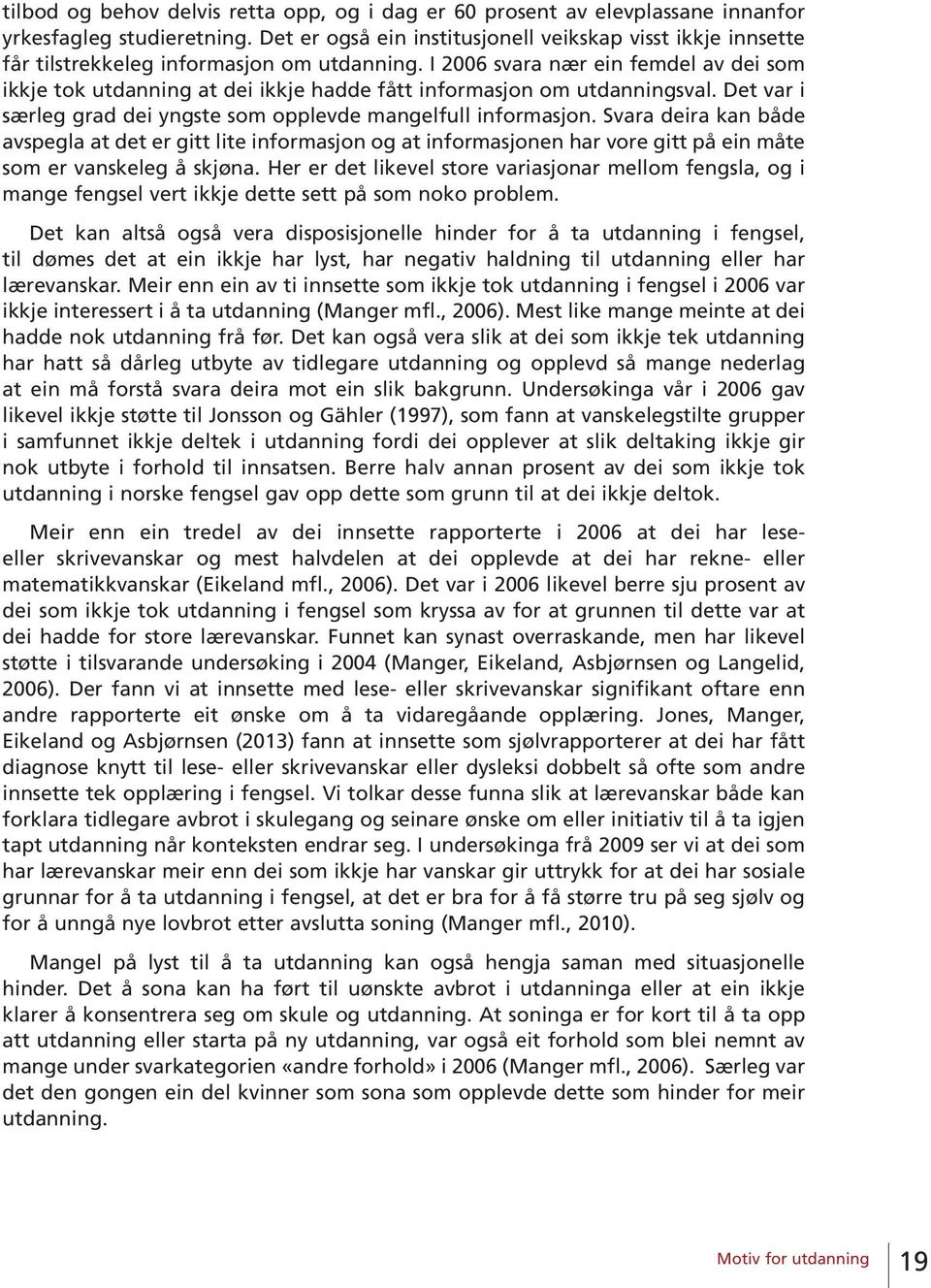 I 2006 svara nær ein femdel av dei som ikkje tok utdanning at dei ikkje hadde fått informasjon om utdanningsval. Det var i særleg grad dei yngste som opplevde mangelfull informasjon.