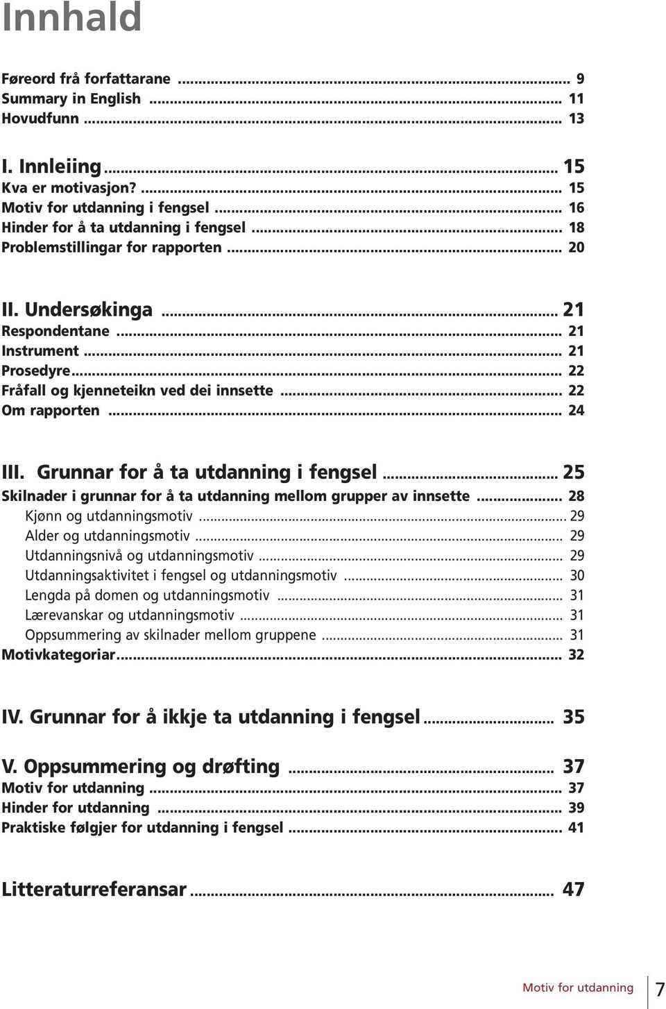 Grunnar for å ta utdanning i fengsel... 25 Skilnader i grunnar for å ta utdanning mellom grupper av innsette... 28 Kjønn og utdanningsmotiv... 29 Alder og utdanningsmotiv.