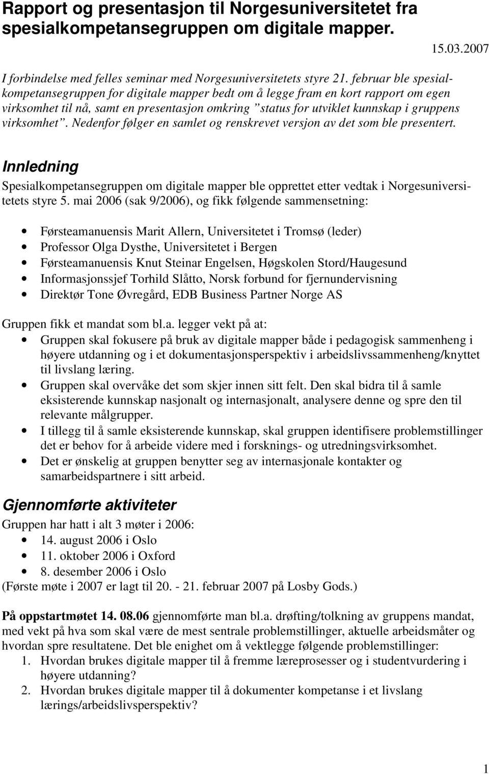 virksomhet. Nedenfor følger en samlet og renskrevet versjon av det som ble presentert. Innledning Spesialkompetansegruppen om digitale mapper ble opprettet etter vedtak i Norgesuniversitetets styre 5.