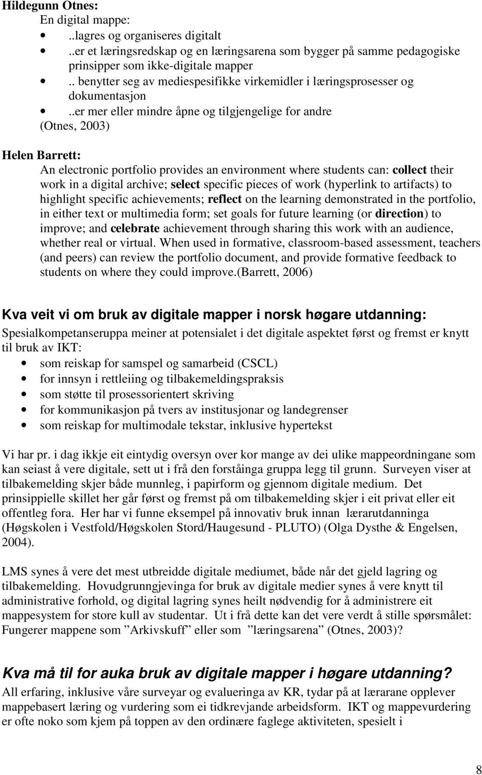 .er mer eller mindre åpne og tilgjengelige for andre (Otnes, 2003) Helen Barrett: An electronic portfolio provides an environment where students can: collect their work in a digital archive; select