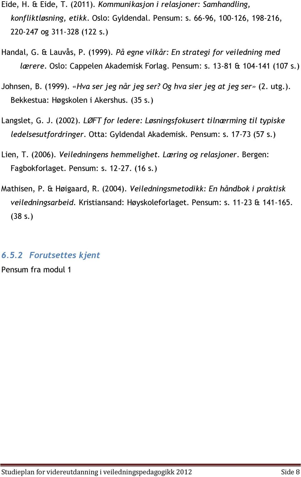 Og hva sier jeg at jeg ser» (2. utg.). Bekkestua: Høgskolen i Akershus. (35 s.) Langslet, G. J. (2002). LØFT for ledere: Løsningsfokusert tilnærming til typiske ledelsesutfordringer.