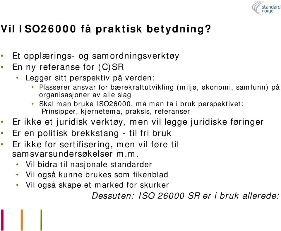 på organisasjoner av alle slag Skal man bruke ISO26000, må man ta i bruk perspektivet: Prinsipper, kjernetema, praksis, referanser Er ikke et juridisk verktøy, men