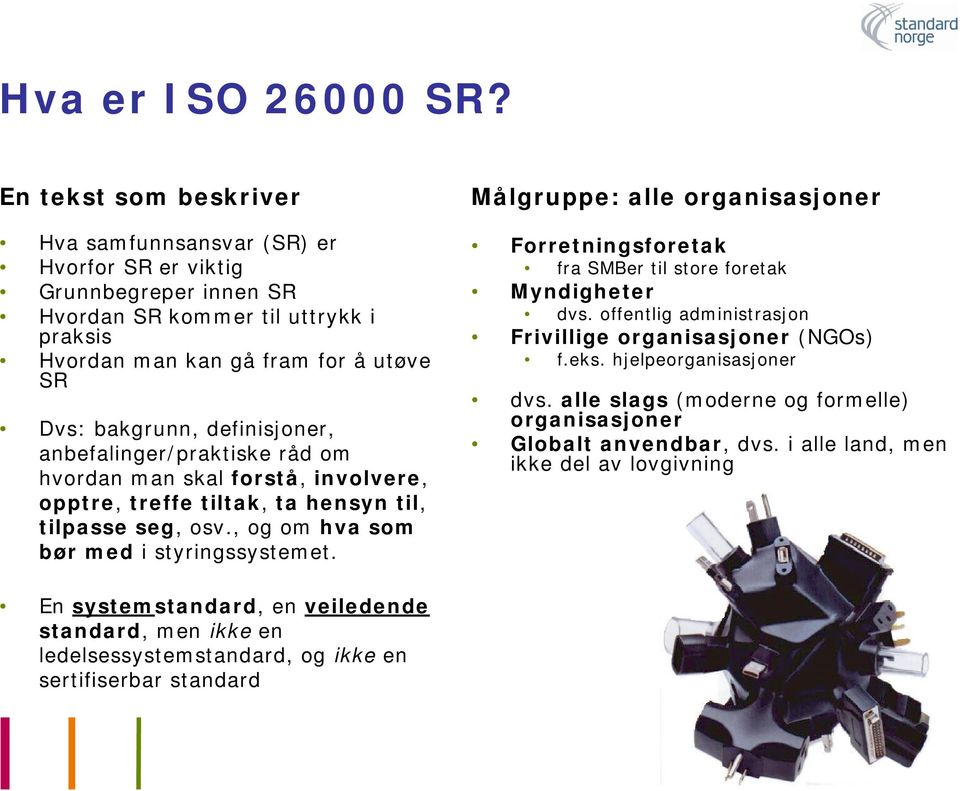 definisjoner, anbefalinger/praktiske råd om hvordan man skal forstå, involvere, opptre, treffe tiltak, ta hensyn til, tilpasse seg, osv., og om hva som bør med i styringssystemet.