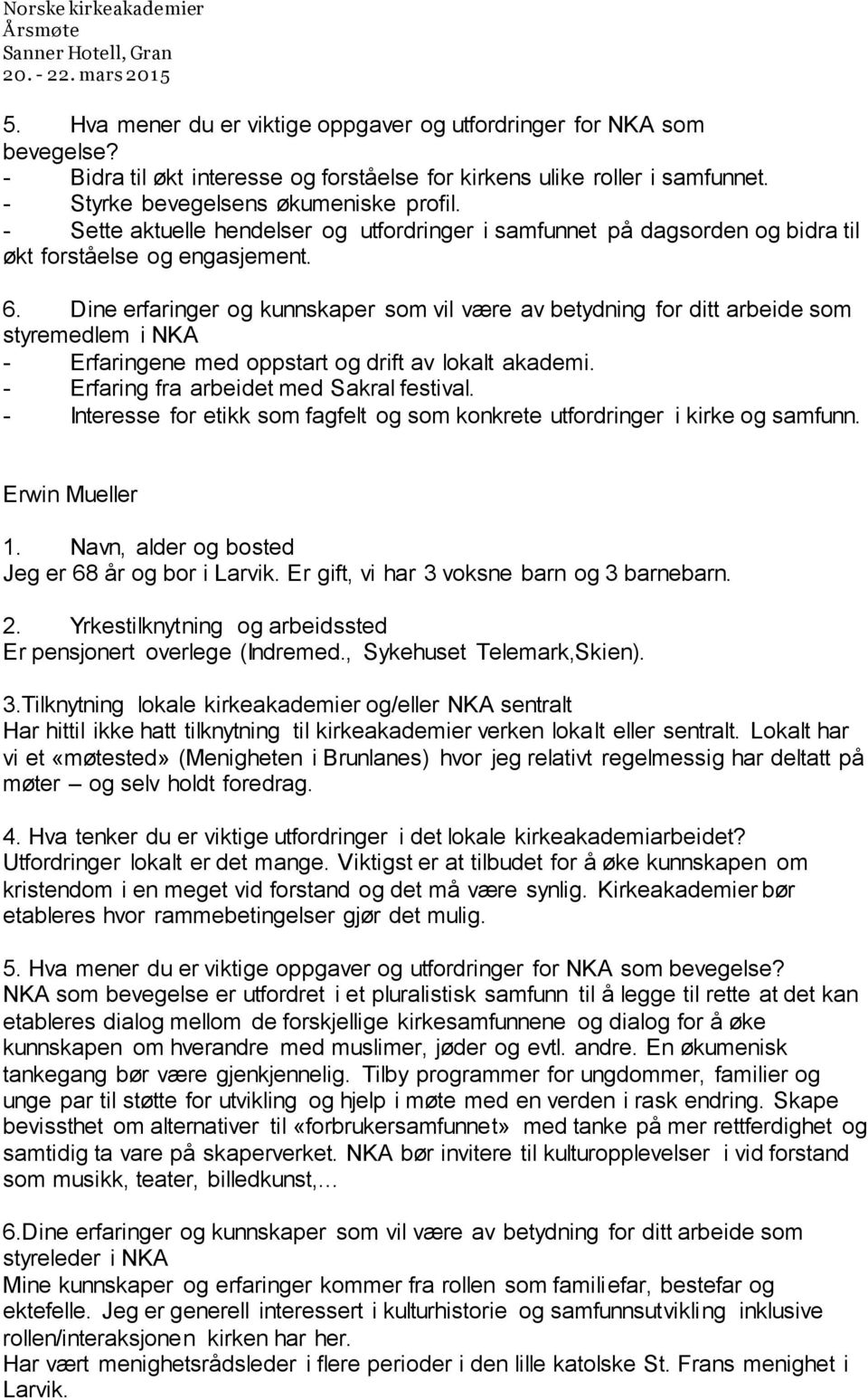 Dine erfaringer og kunnskaper som vil være av betydning for ditt arbeide som styremedlem i NKA - Erfaringene med oppstart og drift av lokalt akademi. - Erfaring fra arbeidet med Sakral festival.