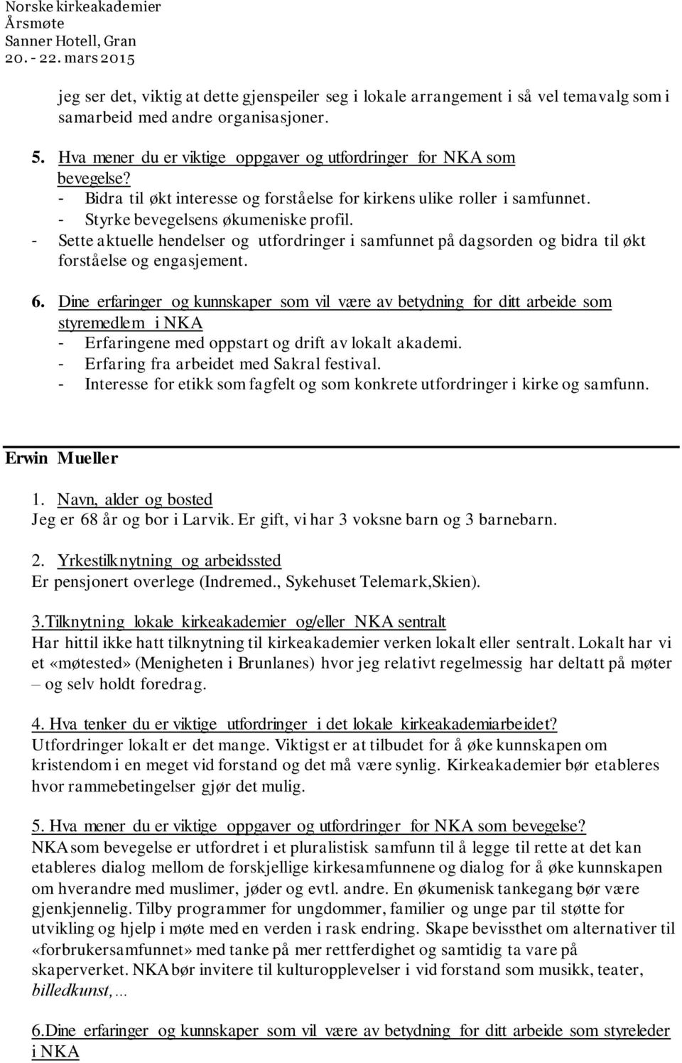 - Sette aktuelle hendelser og utfordringer i samfunnet på dagsorden og bidra til økt forståelse og engasjement. 6.