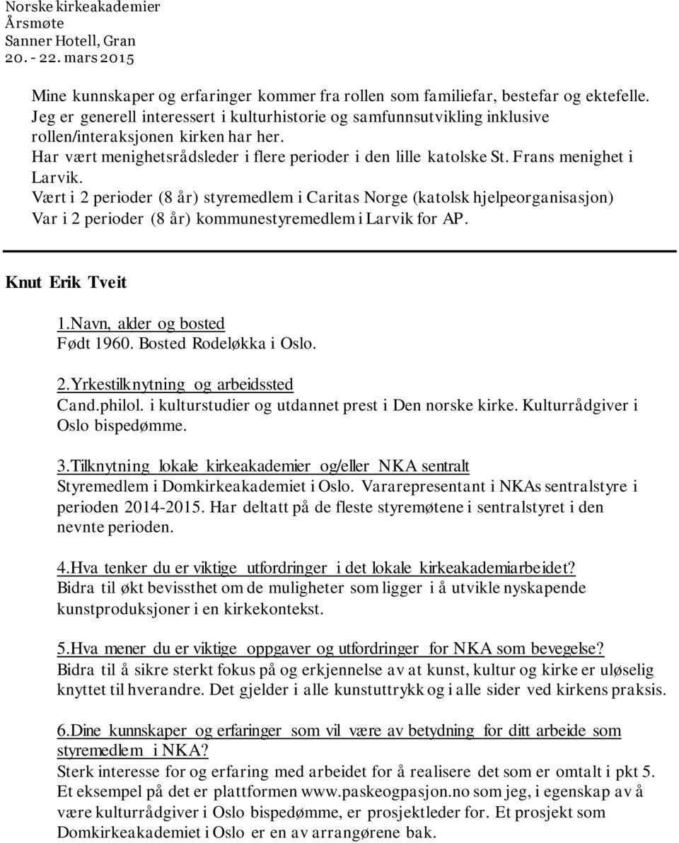 Vært i 2 perioder (8 år) styremedlem i Caritas Norge (katolsk hjelpeorganisasjon) Var i 2 perioder (8 år) kommunestyremedlem i Larvik for AP. Knut Erik Tveit 1.Navn, alder og bosted Født 1960.