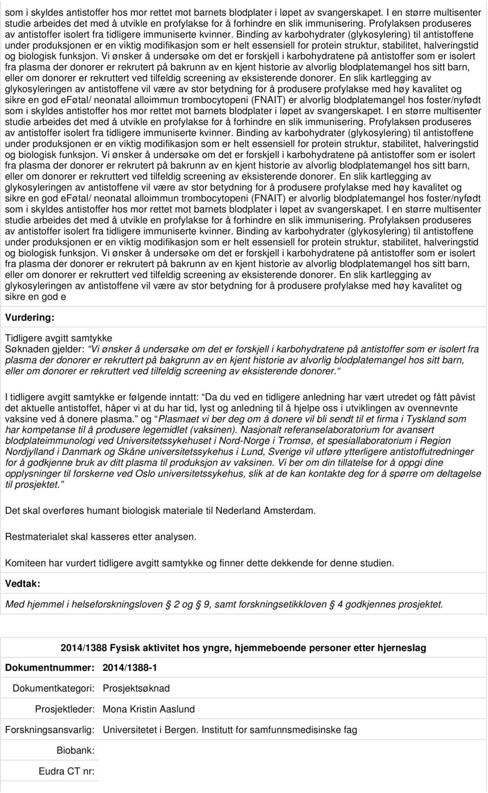 Binding av karbohydrater (glykosylering) til antistoffene under produksjonen er en viktig modifikasjon som er helt essensiell for protein struktur, stabilitet, halveringstid og biologisk funksjon.