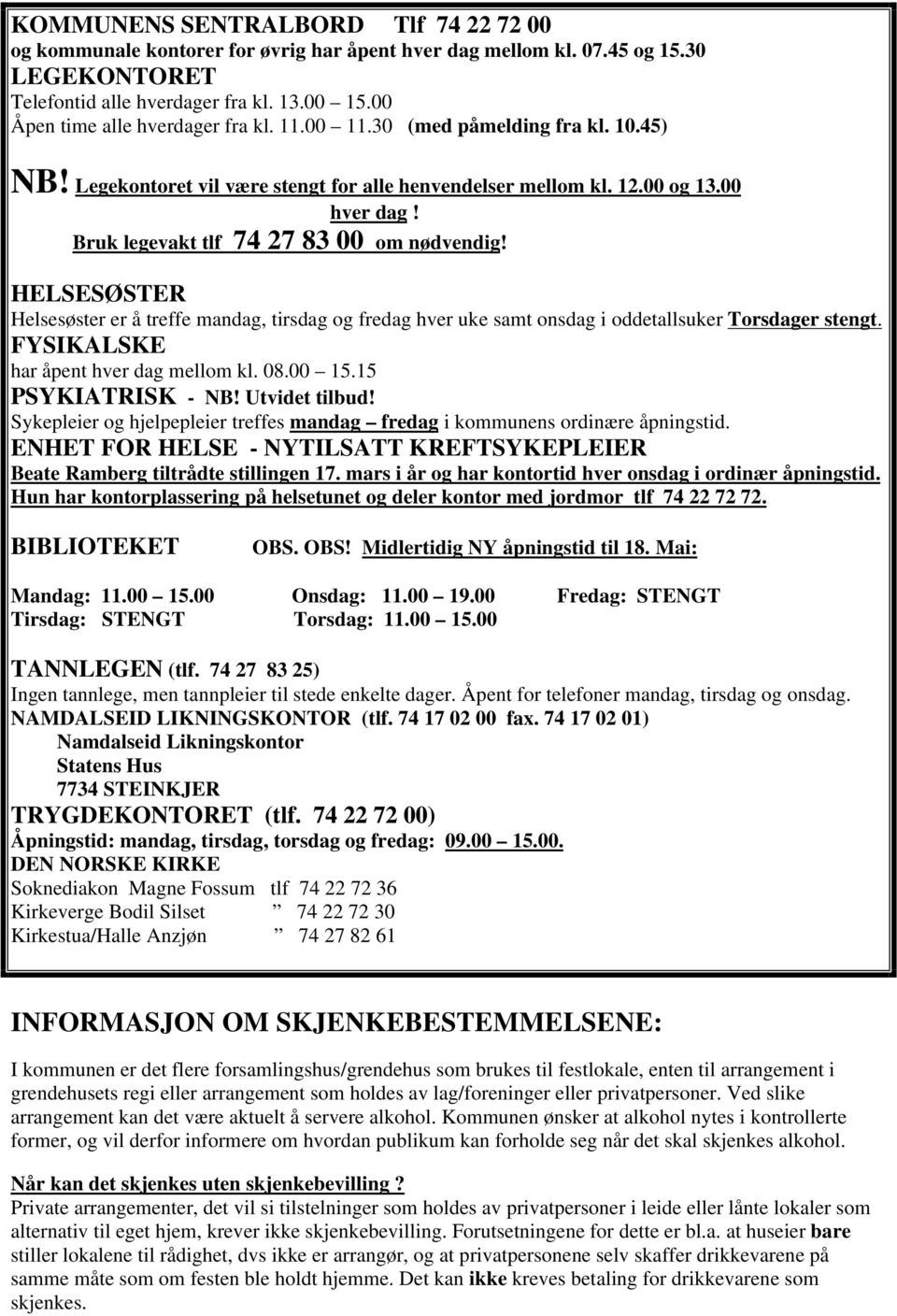 Bruk legevakt tlf 74 27 83 00 om nødvendig! HELSESØSTER Helsesøster er å treffe mandag, tirsdag og fredag hver uke samt onsdag i oddetallsuker Torsdager stengt.