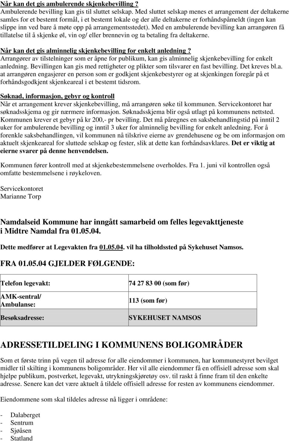 arrangementsstedet). Med en ambulerende bevilling kan arrangøren få tillatelse til å skjenke øl, vin og/ eller brennevin og ta betaling fra deltakerne.