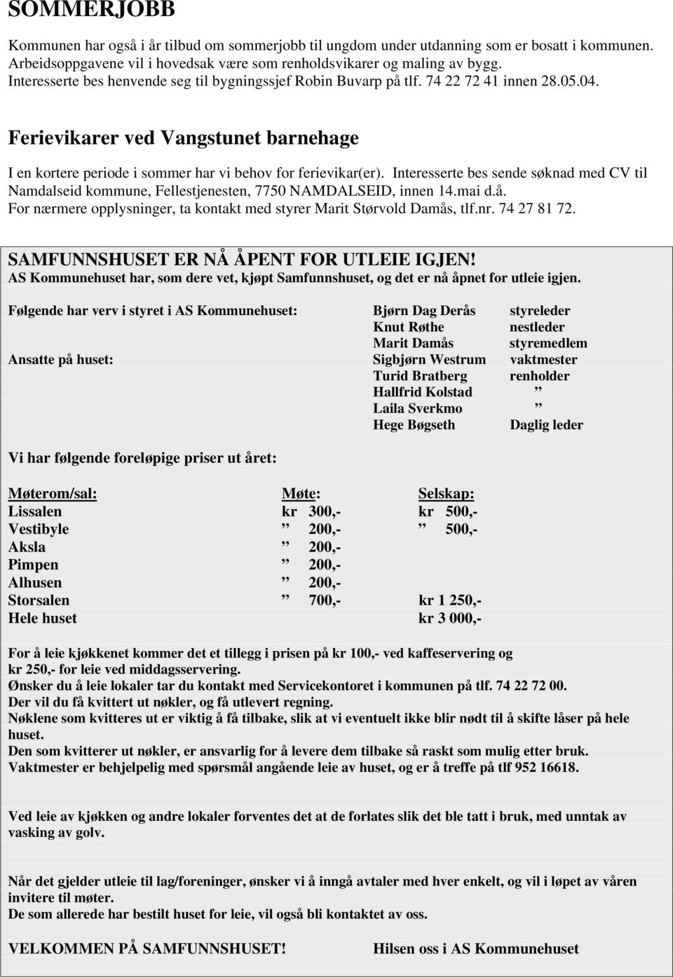 Interesserte bes sende søknad med CV til Namdalseid kommune, Fellestjenesten, 7750 NAMDALSEID, innen 14.mai d.å. For nærmere opplysninger, ta kontakt med styrer Marit Størvold Damås, tlf.nr.