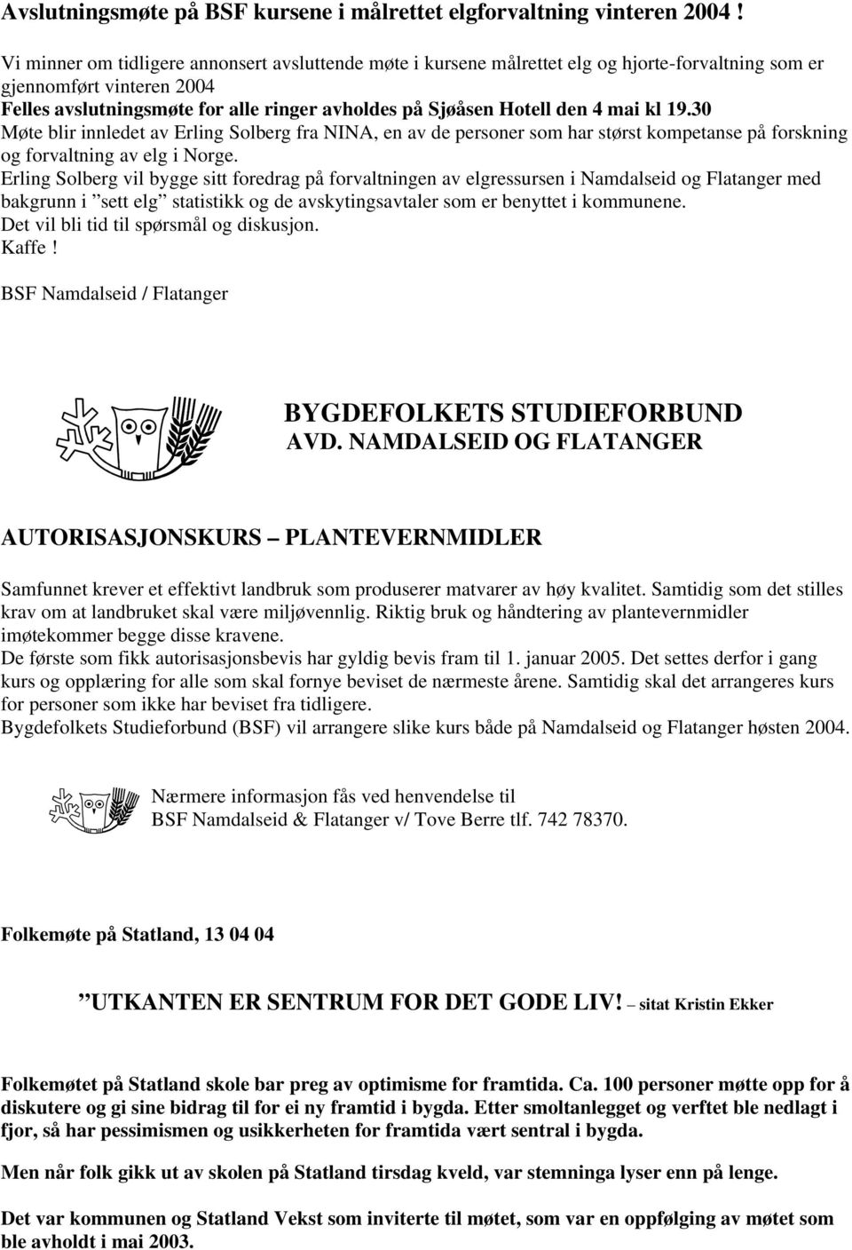 4 mai kl 19.30 Møte blir innledet av Erling Solberg fra NINA, en av de personer som har størst kompetanse på forskning og forvaltning av elg i Norge.