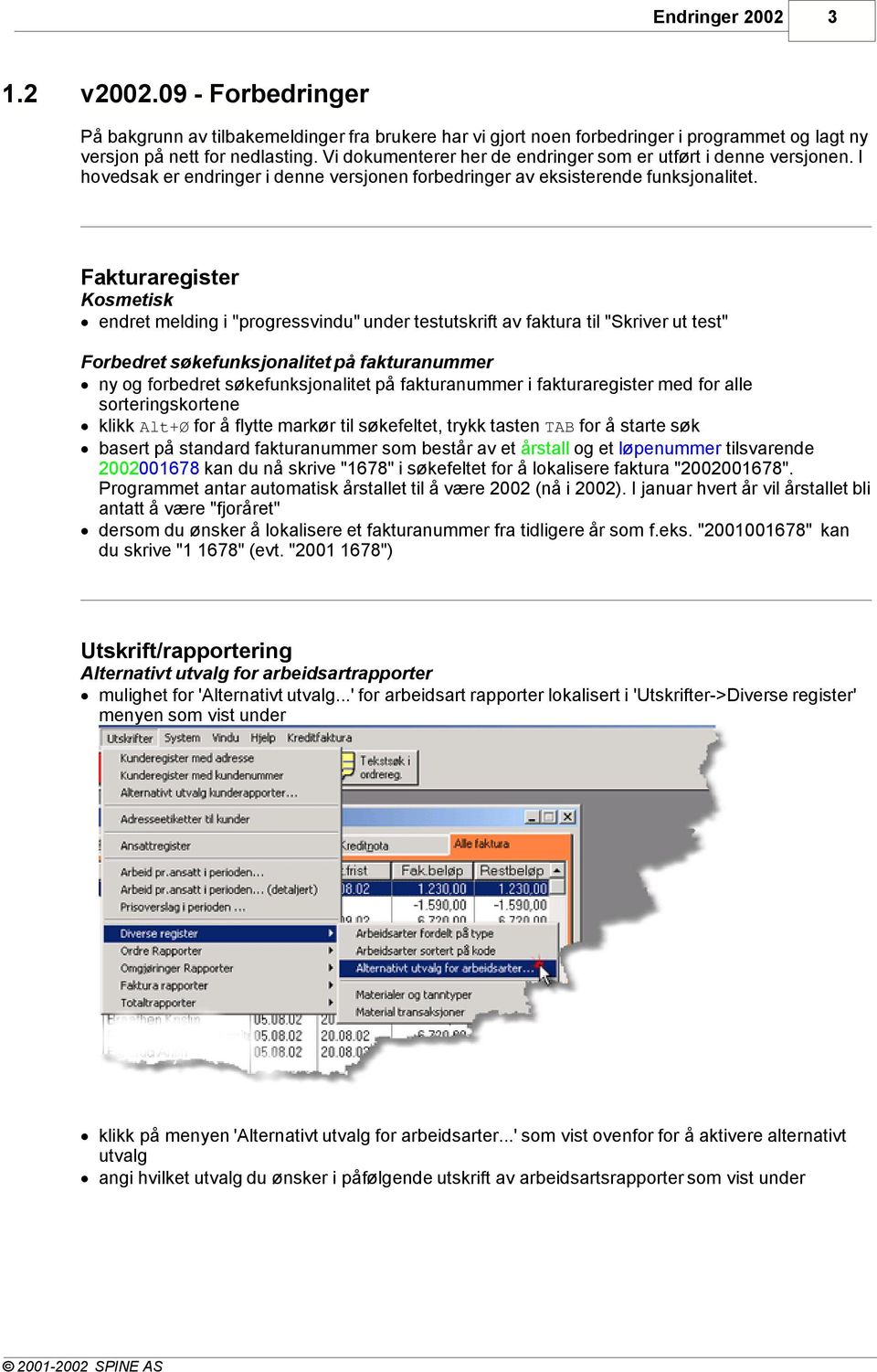 Fakturaregister Kosmetisk endret melding i "progressvindu" under testutskrift av faktura til "Skriver ut test" Forbedret søkefunksjonalitet på fakturanummer ny og forbedret søkefunksjonalitet på