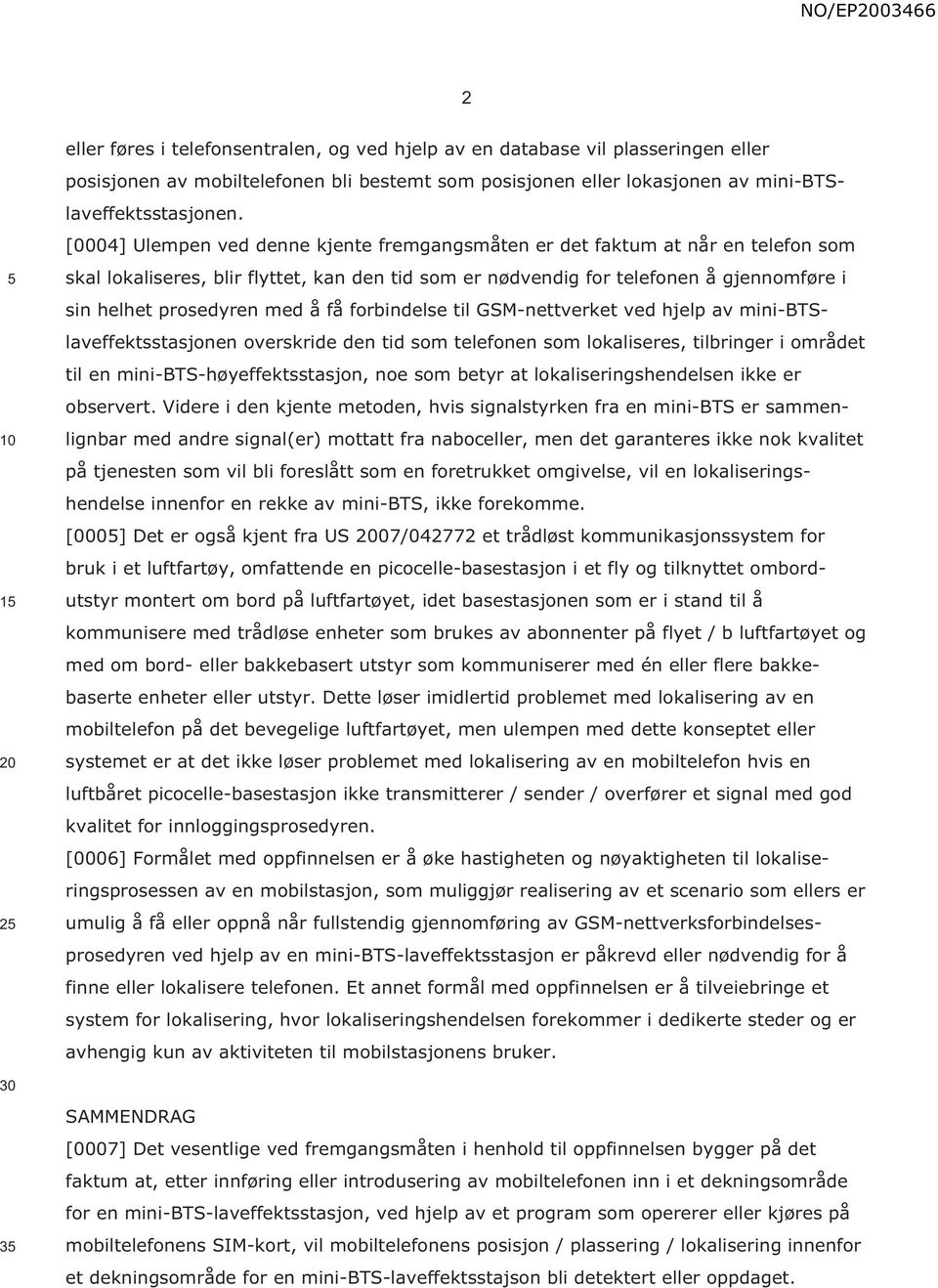 å få forbindelse til GSM-nettverket ved hjelp av mini-btslaveffektsstasjonen overskride den tid som telefonen som lokaliseres, tilbringer i området til en mini-bts-høyeffektsstasjon, noe som betyr at