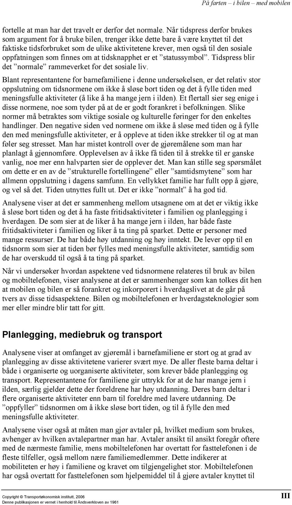 oppfatningen som finnes om at tidsknapphet er et statussymbol. Tidspress blir det normale rammeverket for det sosiale liv.