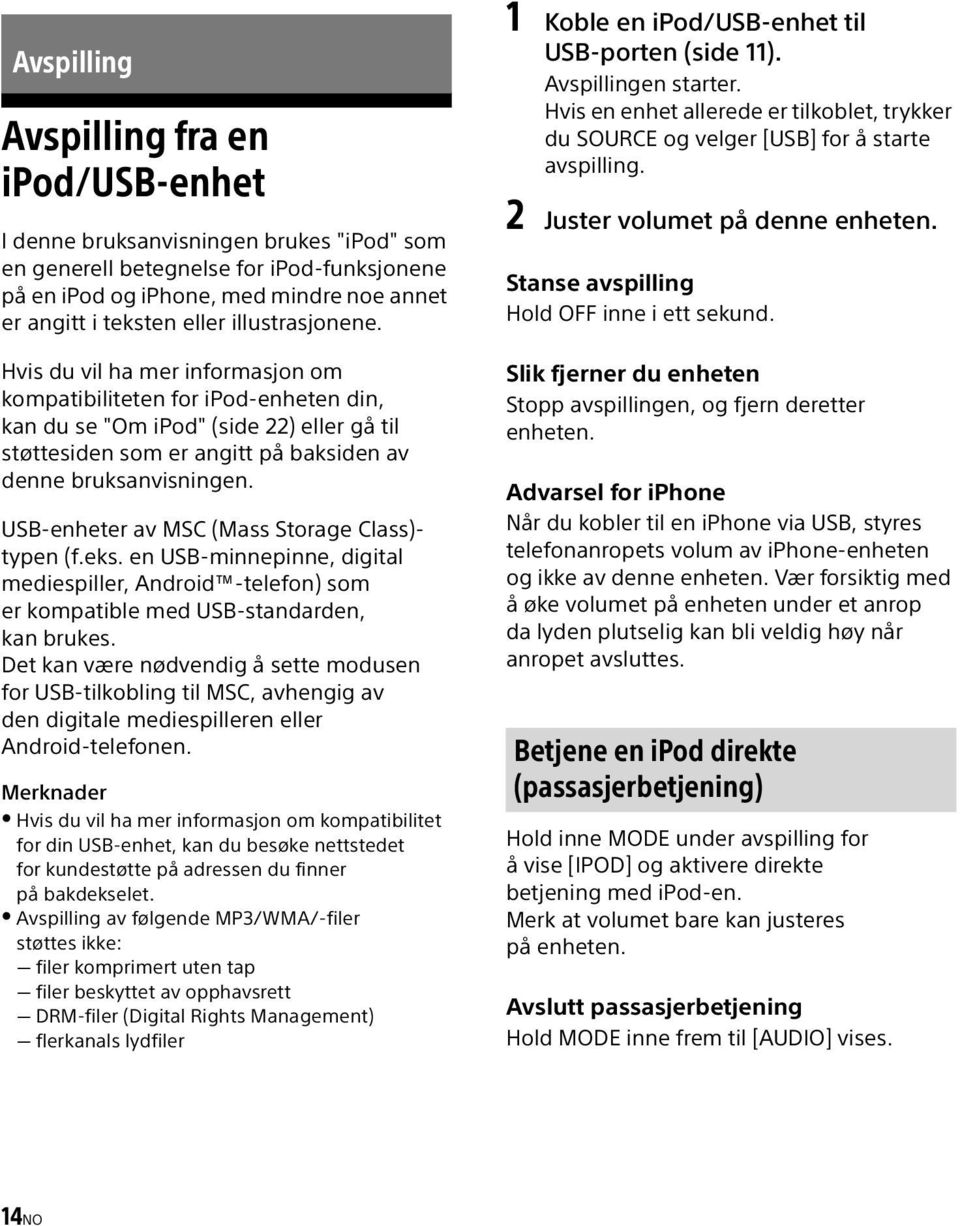 USB-enheter av MSC (Mass Storage Class)- typen (f.eks. en USB-minnepinne, digital mediespiller, Android -telefon) som er kompatible med USB-standarden, kan brukes.