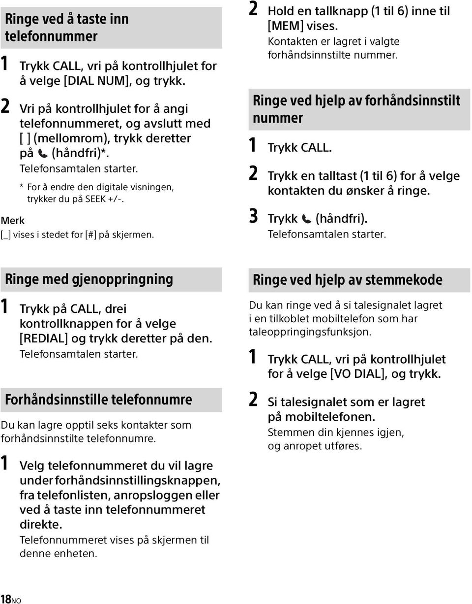 Merk [_] vises i stedet for [#] på skjermen. 2 Hold en tallknapp (1 til 6) inne til [MEM] vises. Kontakten er lagret i valgte forhåndsinnstilte nummer.