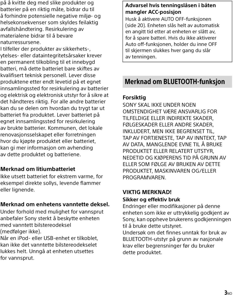 I tilfeller der produkter av sikkerhets-, ytelses- eller dataintegritetsårsaker krever en permanent tilkobling til et innebygd batteri, må dette batteriet bare skiftes av kvalifisert teknisk