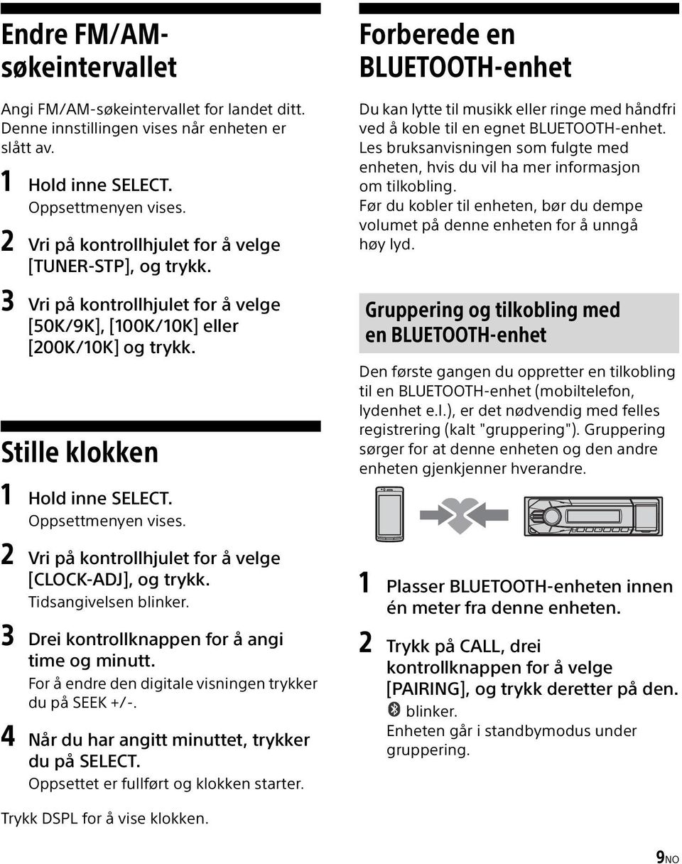 2 Vri på kontrollhjulet for å velge [CLOCK-ADJ], og trykk. Tidsangivelsen blinker. 3 Drei kontrollknappen for å angi time og minutt. For å endre den digitale visningen trykker du på SEEK +/-.